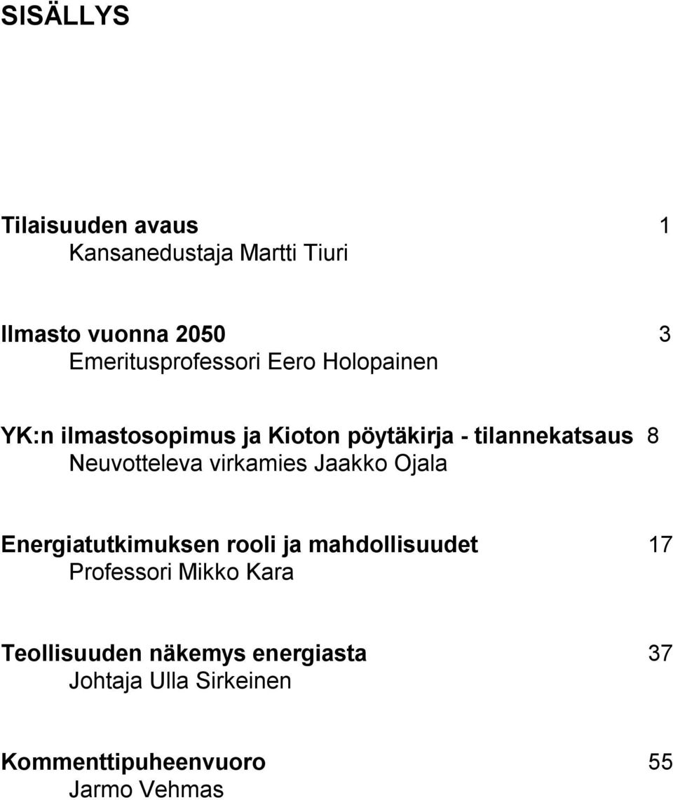 8 Neuvotteleva virkamies Jaakko Ojala Energiatutkimuksen rooli ja mahdollisuudet 17