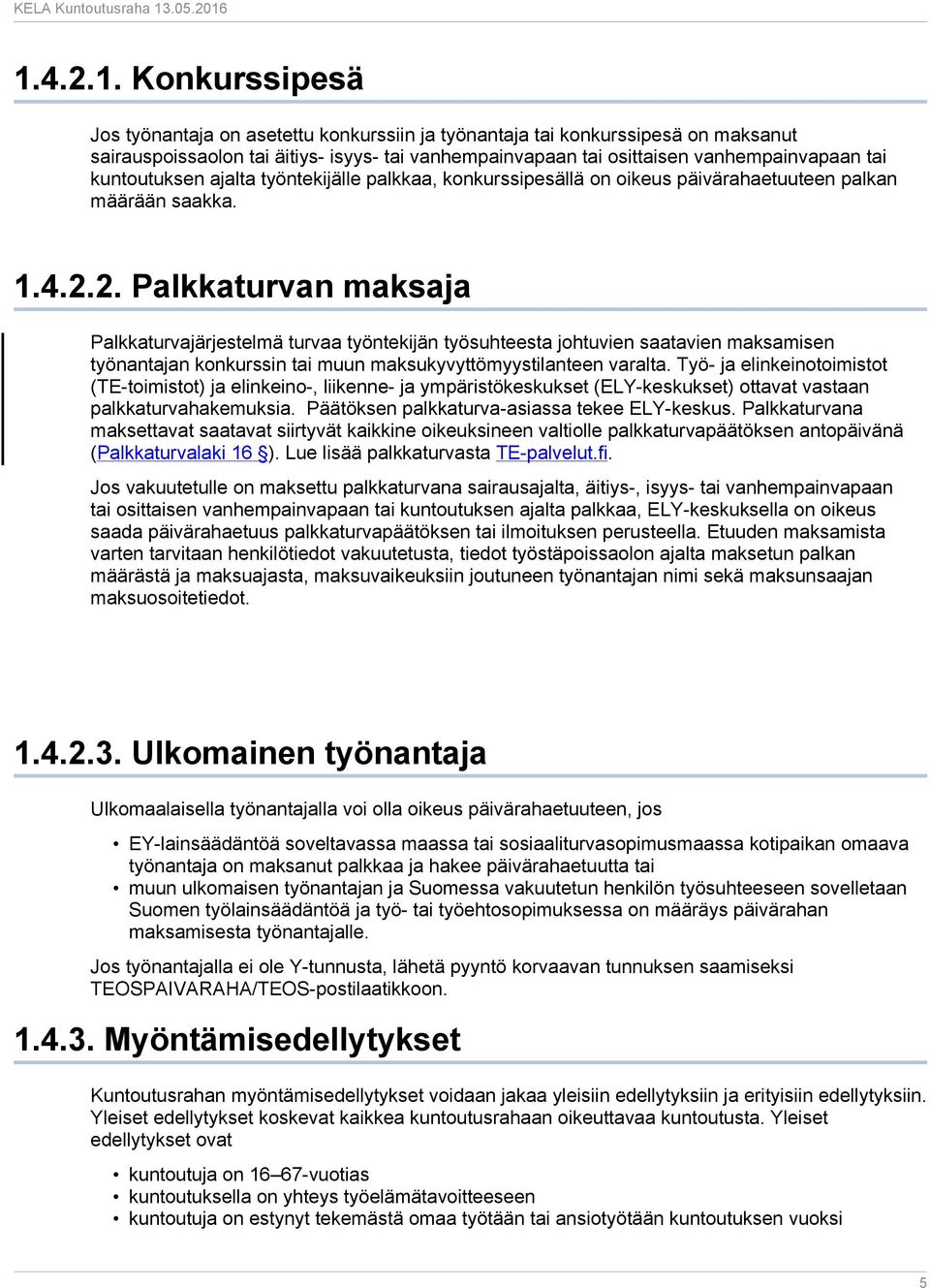 2. Palkkaturvan maksaja Palkkaturvajärjestelmä turvaa työntekijän työsuhteesta johtuvien saatavien maksamisen työnantajan konkurssin tai muun maksukyvyttömyystilanteen varalta.