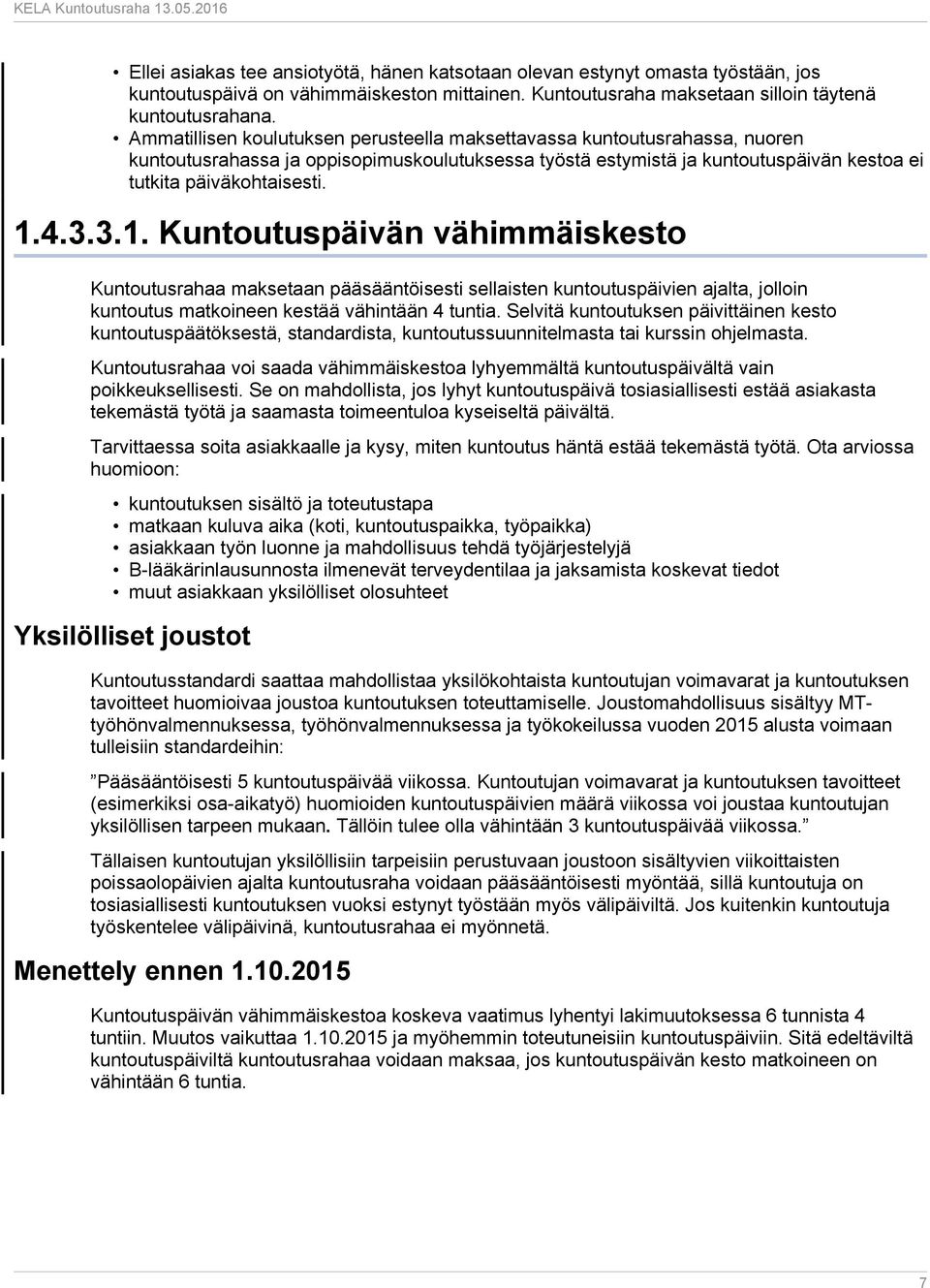 3.1. Kuntoutuspäivän vähimmäiskesto Kuntoutusrahaa maksetaan pääsääntöisesti sellaisten kuntoutuspäivien ajalta, jolloin kuntoutus matkoineen kestää vähintään 4 tuntia.