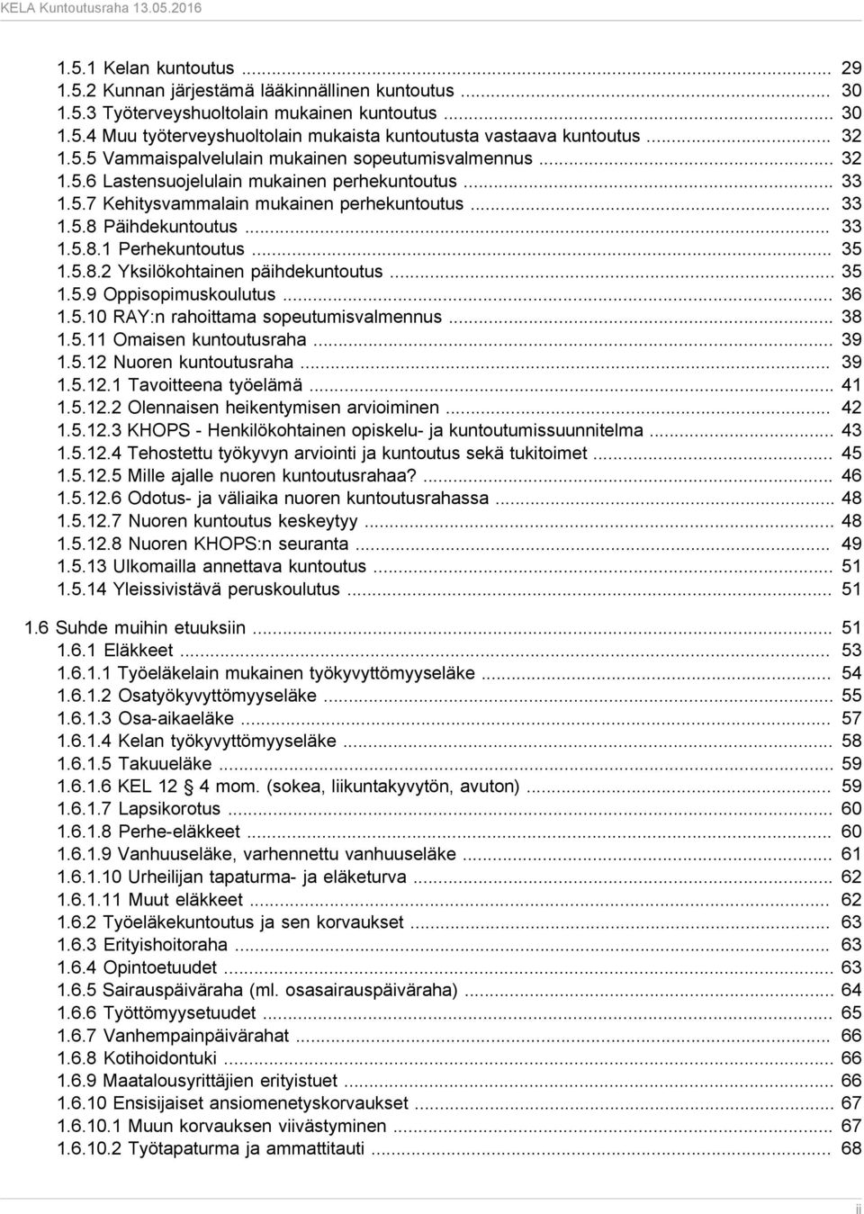 .. 33 1.5.8.1 Perhekuntoutus... 35 1.5.8.2 Yksilökohtainen päihdekuntoutus... 35 1.5.9 Oppisopimuskoulutus... 36 1.5.10 RAY:n rahoittama sopeutumisvalmennus... 38 1.5.11 Omaisen kuntoutusraha... 39 1.