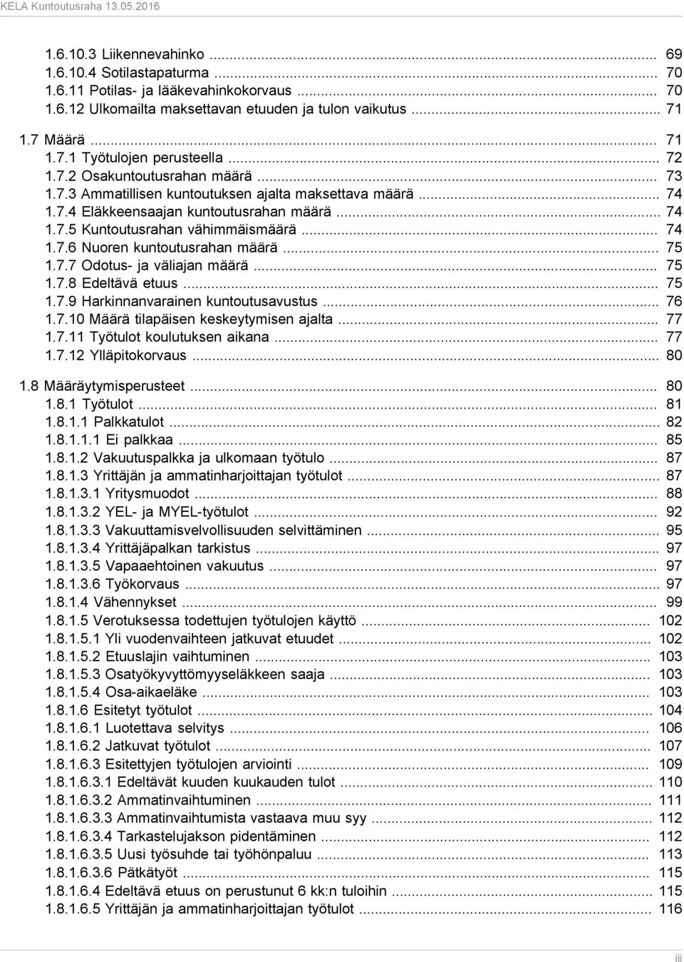 .. 75 1.7.7 Odotus- ja väliajan määrä... 75 1.7.8 Edeltävä etuus... 75 1.7.9 Harkinnanvarainen kuntoutusavustus... 76 1.7.10 Määrä tilapäisen keskeytymisen ajalta... 77 1.7.11 Työtulot koulutuksen aikana.