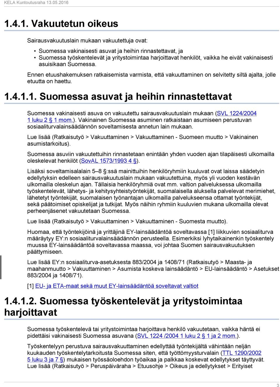 4.1.1. Suomessa asuvat ja heihin rinnastettavat Suomessa vakinaisesti asuva on vakuutettu sairausvakuutuslain mukaan (SVL 1224/2004 1 luku 2 1 mom.).