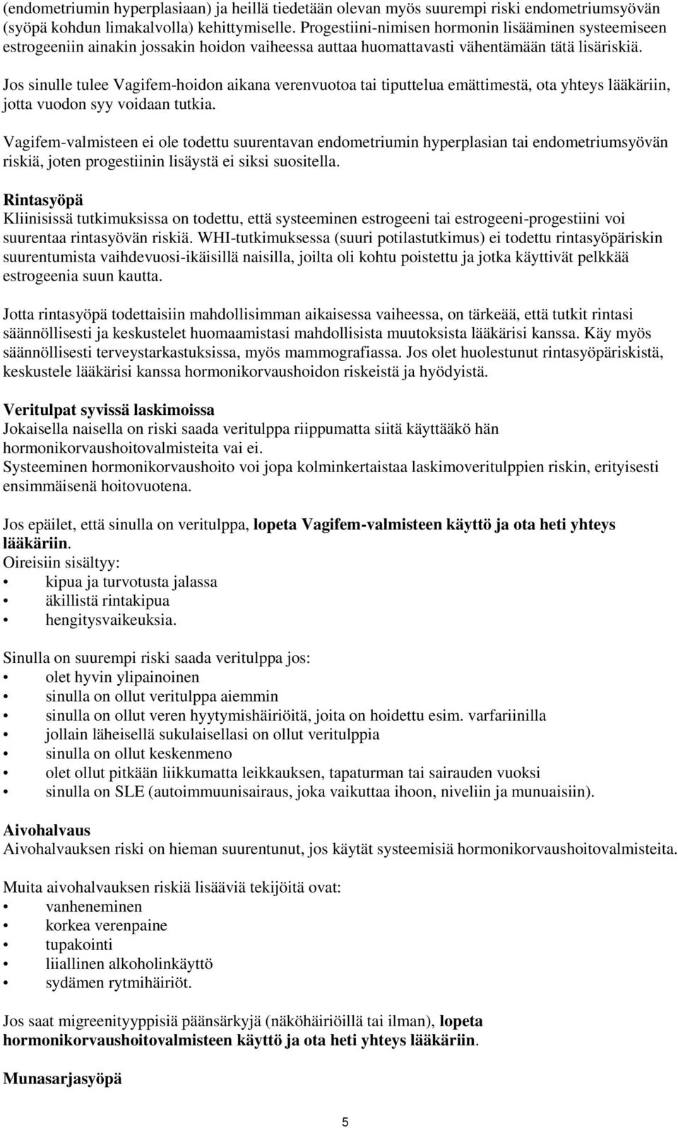 Jos sinulle tulee Vagifem-hoidon aikana verenvuotoa tai tiputtelua emättimestä, ota yhteys lääkäriin, jotta vuodon syy voidaan tutkia.