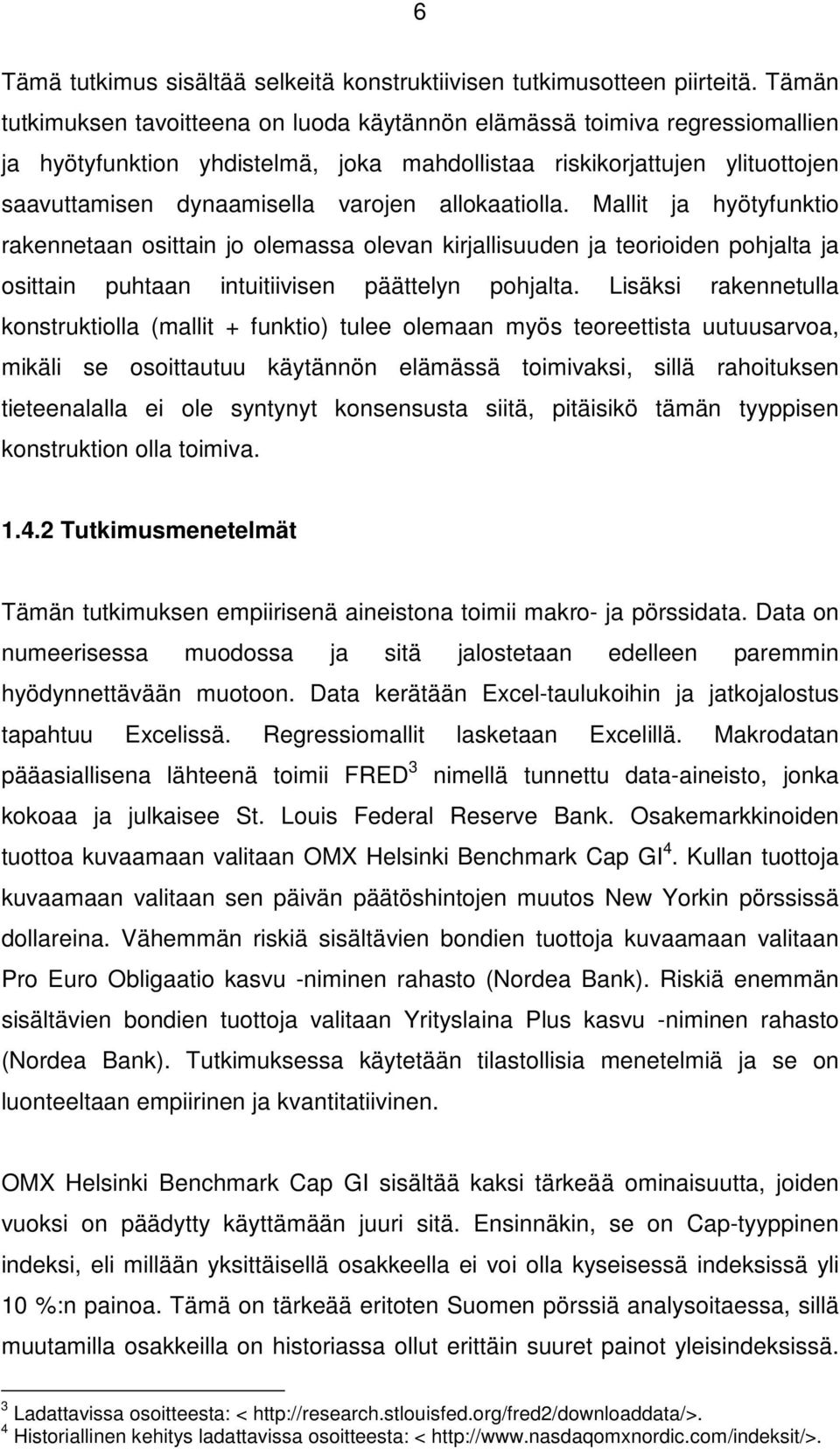 allokaatiolla. Mallit ja hyötyfunktio rakennetaan osittain jo olemassa olevan kirjallisuuden ja teorioiden pohjalta ja osittain puhtaan intuitiivisen päättelyn pohjalta.
