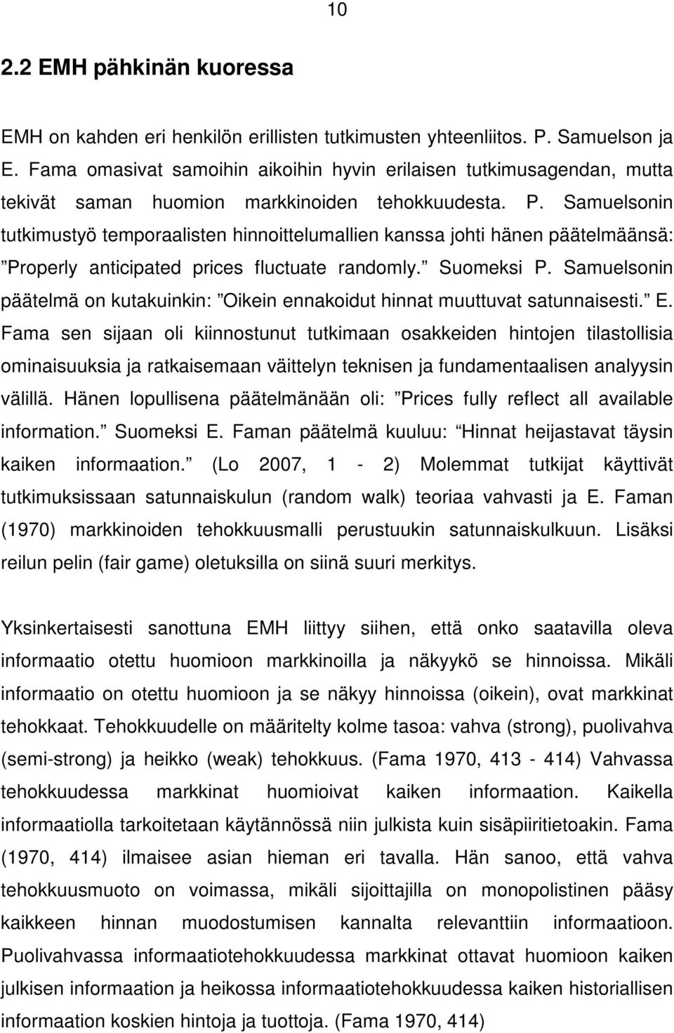 Samuelsonin tutkimustyö temporaalisten hinnoittelumallien kanssa johti hänen päätelmäänsä: Properly anticipated prices fluctuate randomly. Suomeksi P.