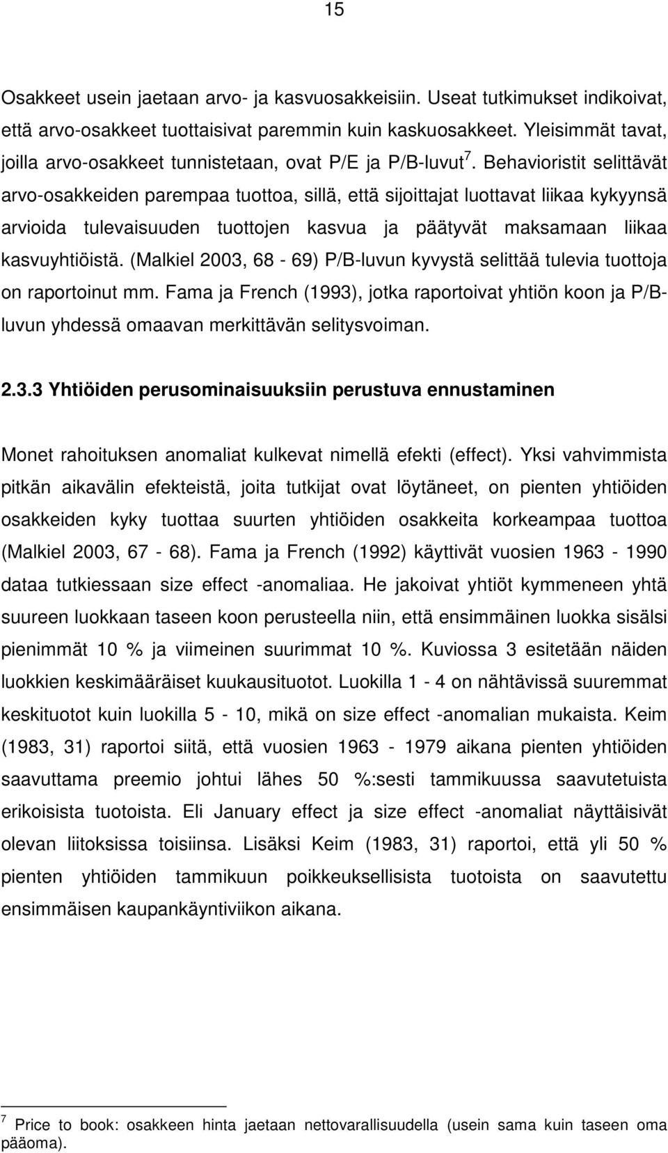 Behavioristit selittävät arvo-osakkeiden parempaa tuottoa, sillä, että sijoittajat luottavat liikaa kykyynsä arvioida tulevaisuuden tuottojen kasvua ja päätyvät maksamaan liikaa kasvuyhtiöistä.