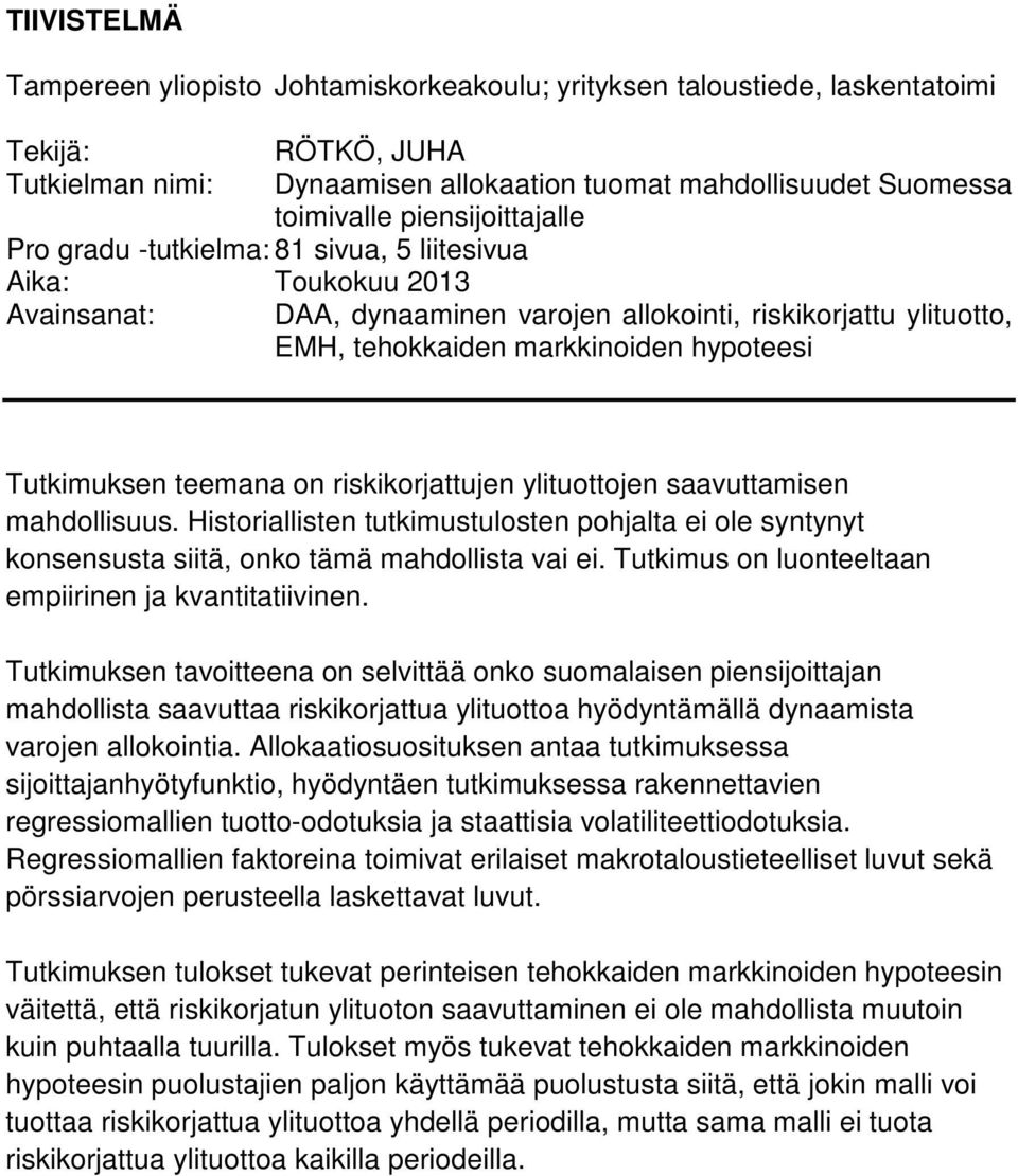 Tutkimuksen teemana on riskikorjattujen ylituottojen saavuttamisen mahdollisuus. Historiallisten tutkimustulosten pohjalta ei ole syntynyt konsensusta siitä, onko tämä mahdollista vai ei.