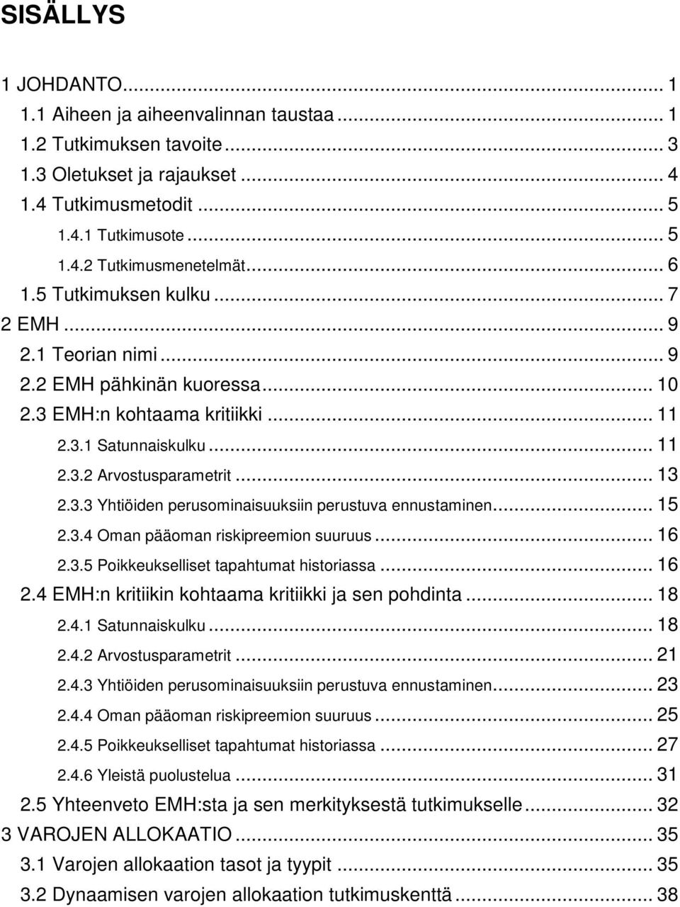 .. 15 2.3.4 Oman pääoman riskipreemion suuruus... 16 2.3.5 Poikkeukselliset tapahtumat historiassa... 16 2.4 EMH:n kritiikin kohtaama kritiikki ja sen pohdinta... 18 2.4.1 Satunnaiskulku... 18 2.4.2 Arvostusparametrit.