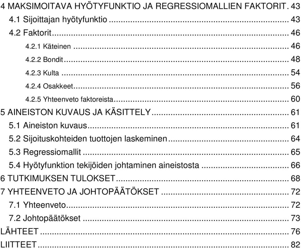 .. 61 5.2 Sijoituskohteiden tuottojen laskeminen... 64 5.3 Regressiomallit... 65 5.4 Hyötyfunktion tekijöiden johtaminen aineistosta.