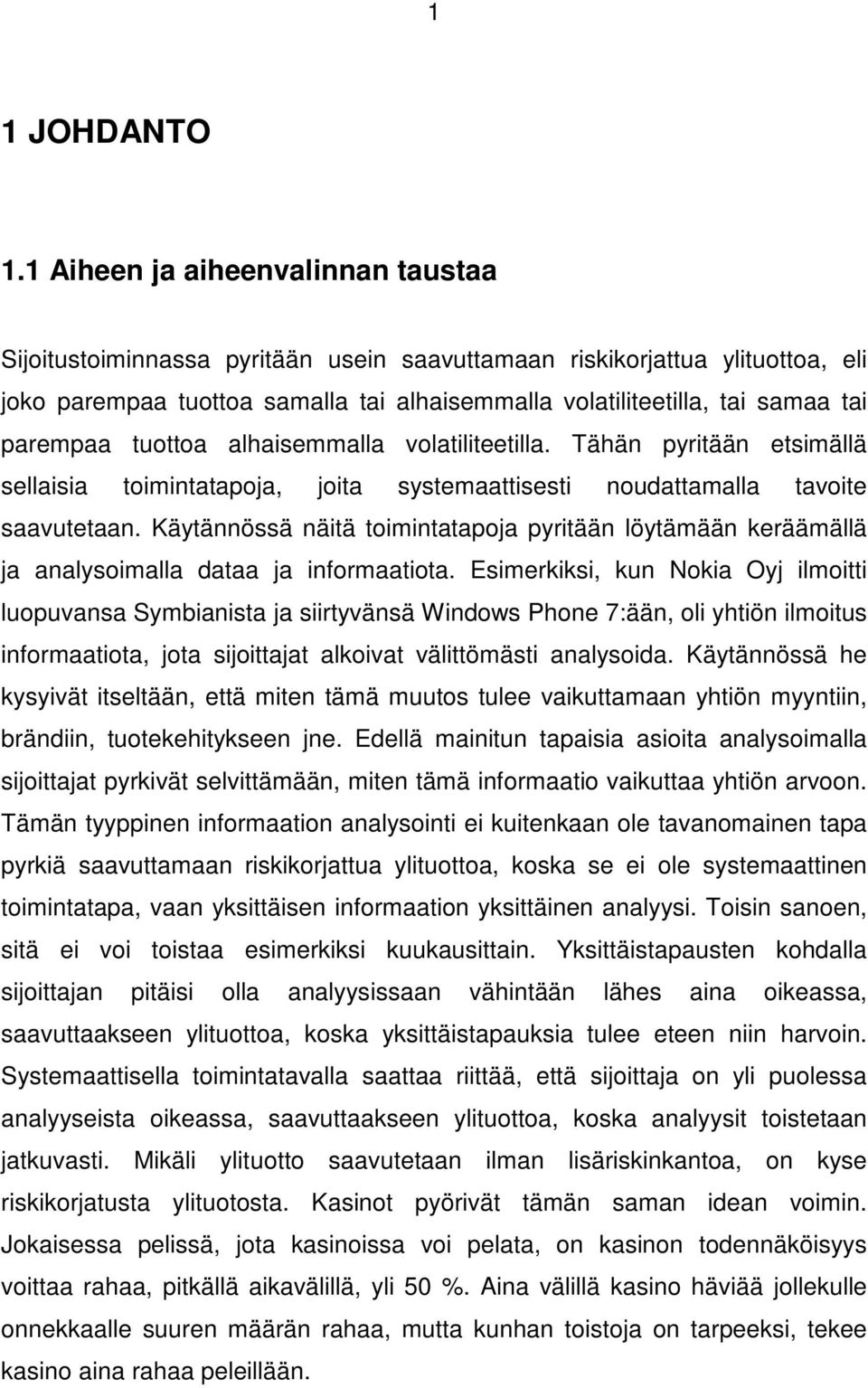 parempaa tuottoa alhaisemmalla volatiliteetilla. Tähän pyritään etsimällä sellaisia toimintatapoja, joita systemaattisesti noudattamalla tavoite saavutetaan.