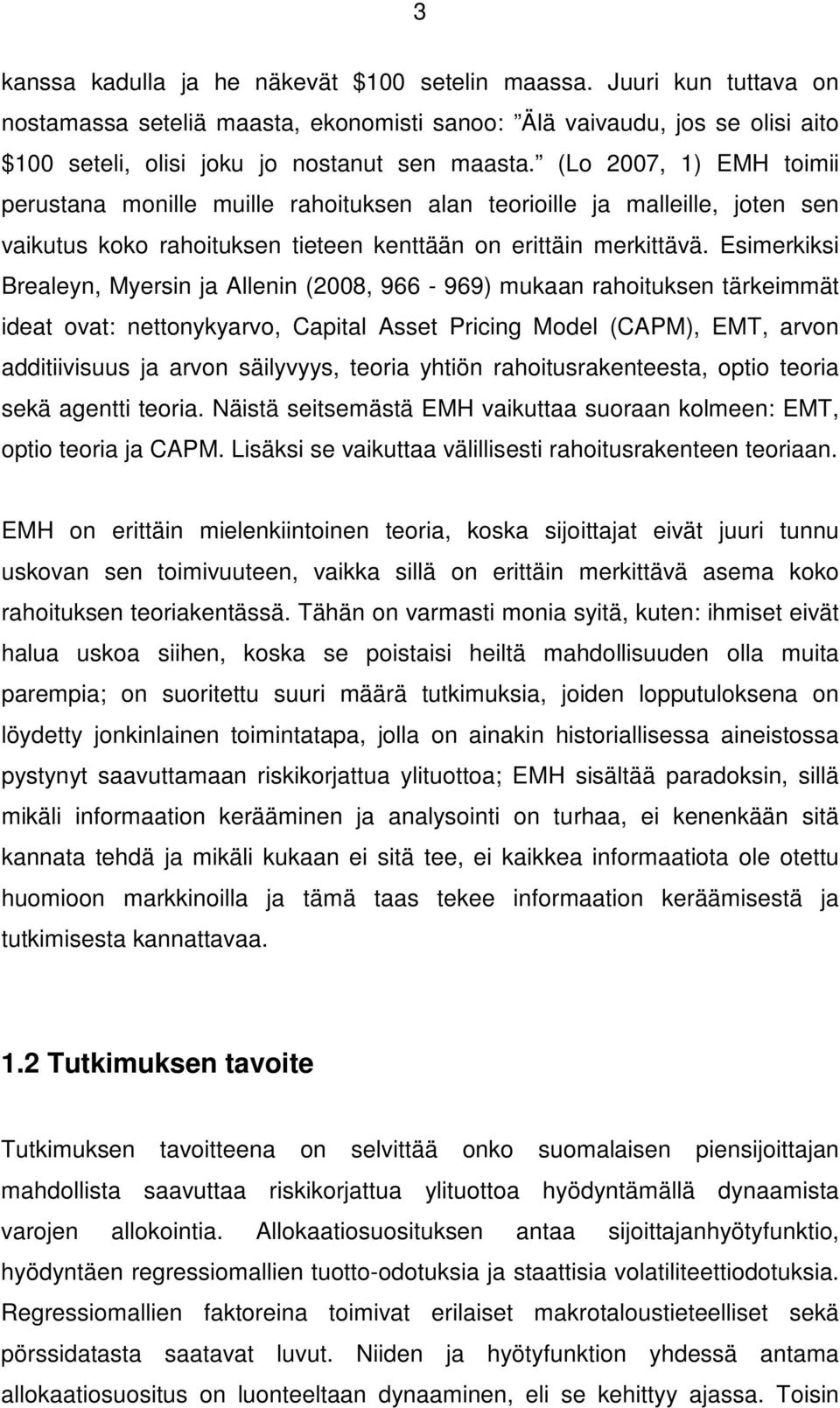 Esimerkiksi Brealeyn, Myersin ja Allenin (2008, 966-969) mukaan rahoituksen tärkeimmät ideat ovat: nettonykyarvo, Capital Asset Pricing Model (CAPM), EMT, arvon additiivisuus ja arvon säilyvyys,