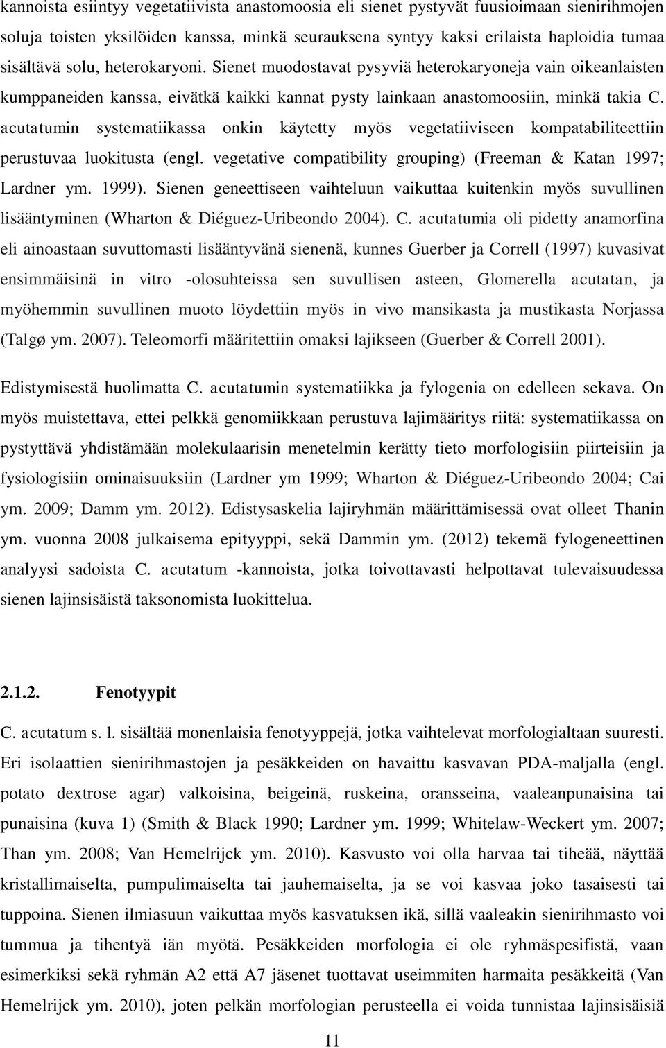acutatumin systematiikassa onkin käytetty myös vegetatiiviseen kompatabiliteettiin perustuvaa luokitusta (engl. vegetative compatibility grouping) (Freeman & Katan 1997; Lardner ym. 1999).