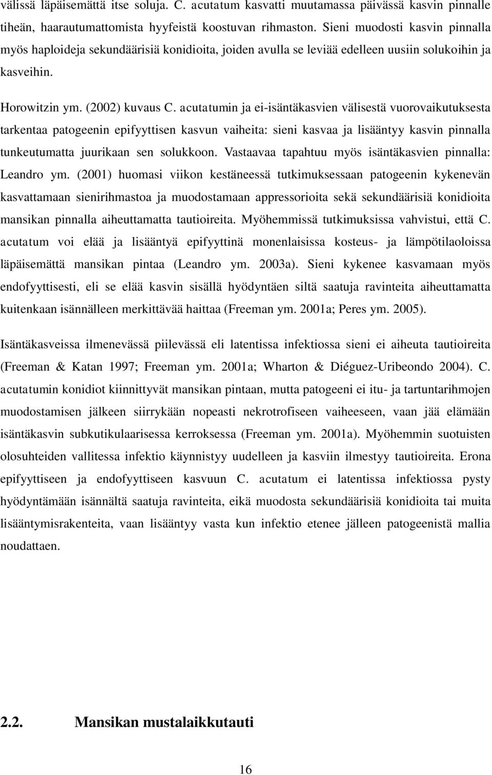 acutatumin ja ei-isäntäkasvien välisestä vuorovaikutuksesta tarkentaa patogeenin epifyyttisen kasvun vaiheita: sieni kasvaa ja lisääntyy kasvin pinnalla tunkeutumatta juurikaan sen solukkoon.