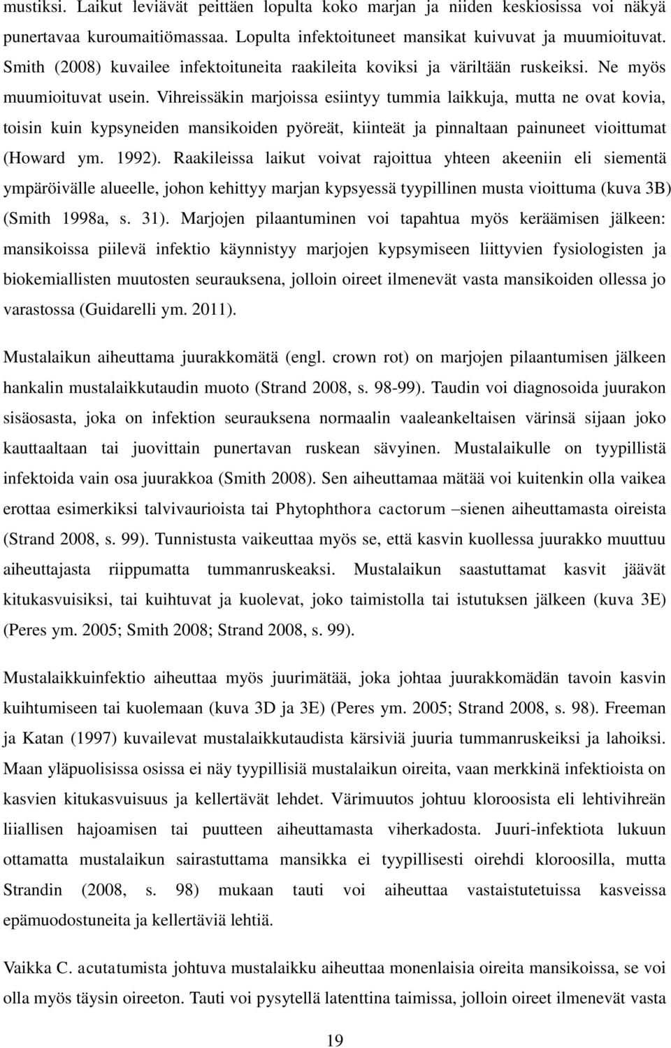 Vihreissäkin marjoissa esiintyy tummia laikkuja, mutta ne ovat kovia, toisin kuin kypsyneiden mansikoiden pyöreät, kiinteät ja pinnaltaan painuneet vioittumat (Howard ym. 1992).