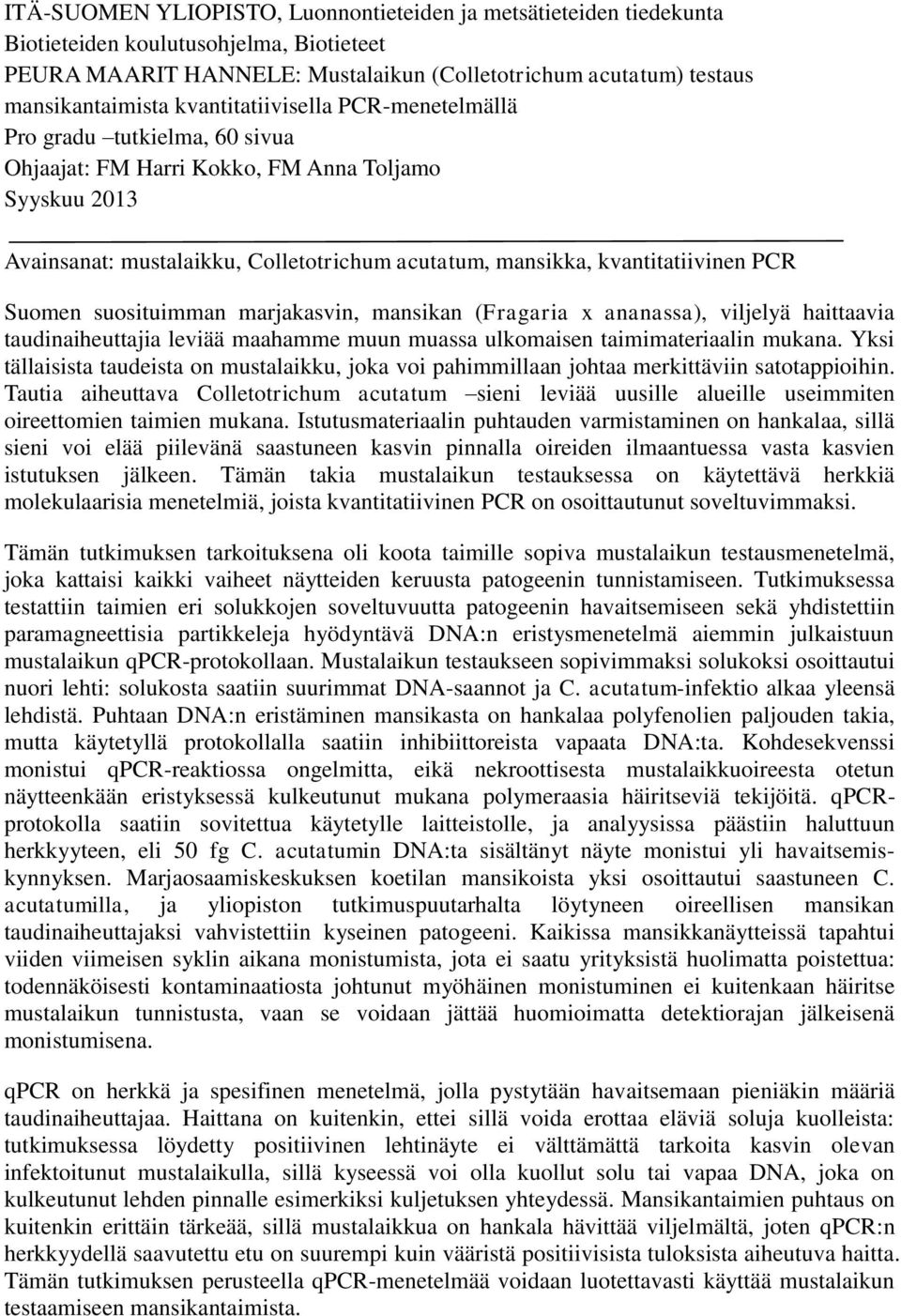 PCR Suomen suosituimman marjakasvin, mansikan (Fragaria x ananassa), viljelyä haittaavia taudinaiheuttajia leviää maahamme muun muassa ulkomaisen taimimateriaalin mukana.