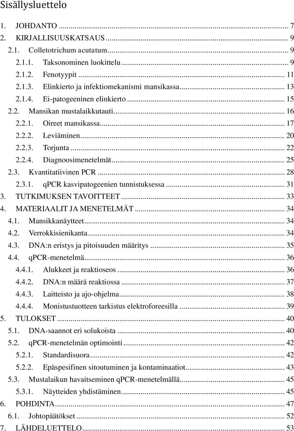 .. 22 2.2.4. Diagnoosimenetelmät... 25 2.3. Kvantitatiivinen PCR... 28 2.3.1. qpcr kasvipatogeenien tunnistuksessa... 31 3. TUTKIMUKSEN TAVOITTEET... 33 4. MATERIAALIT JA MENETELMÄT... 34 4.1. Mansikkanäytteet.