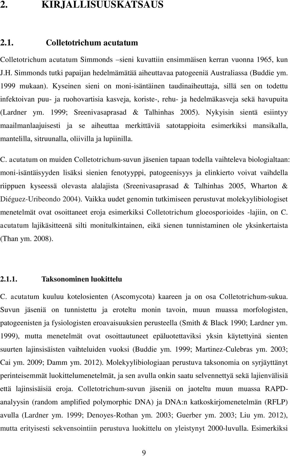 Kyseinen sieni on moni-isäntäinen taudinaiheuttaja, sillä sen on todettu infektoivan puu- ja ruohovartisia kasveja, koriste-, rehu- ja hedelmäkasveja sekä havupuita (Lardner ym.