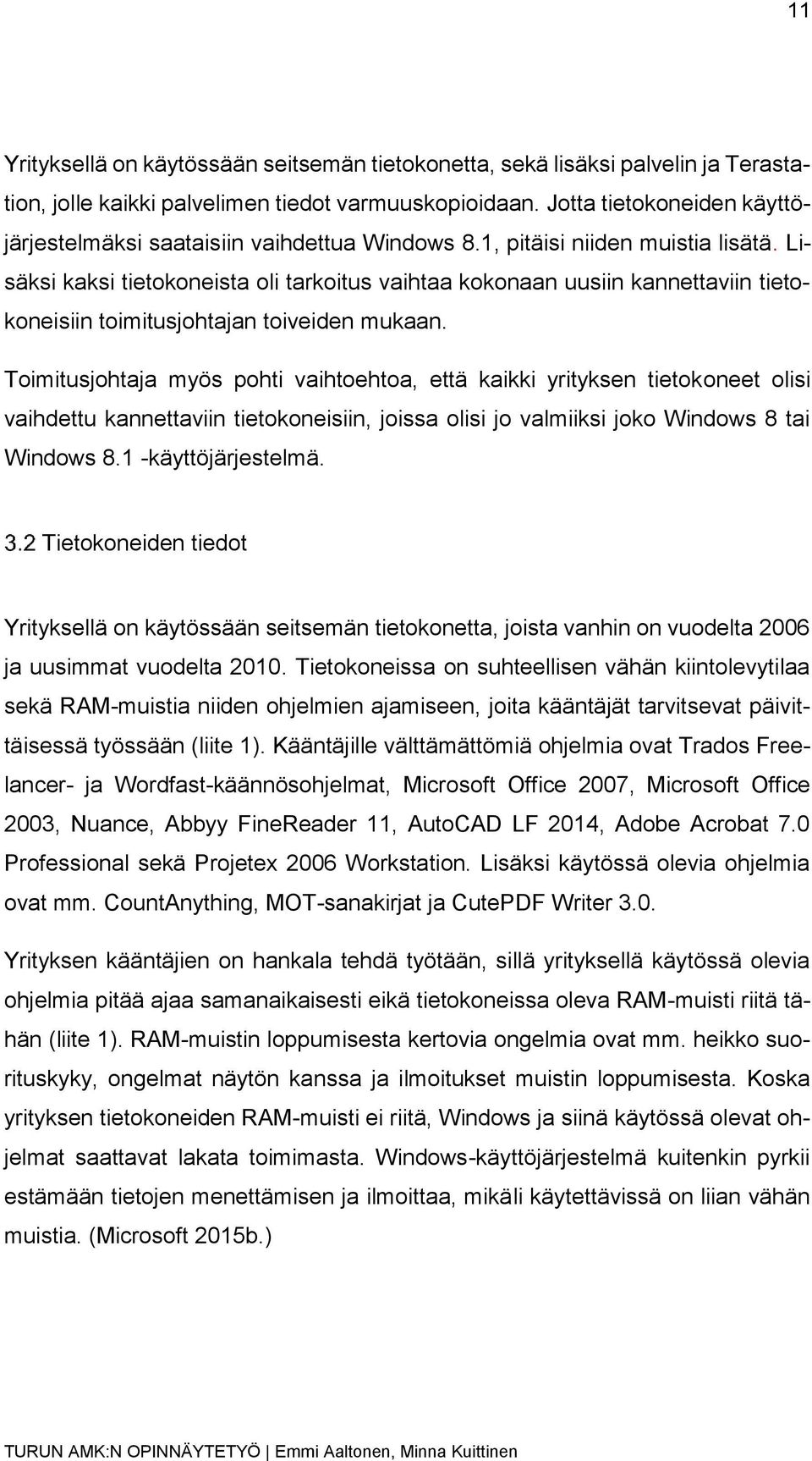 Lisäksi kaksi tietokoneista oli tarkoitus vaihtaa kokonaan uusiin kannettaviin tietokoneisiin toimitusjohtajan toiveiden mukaan.