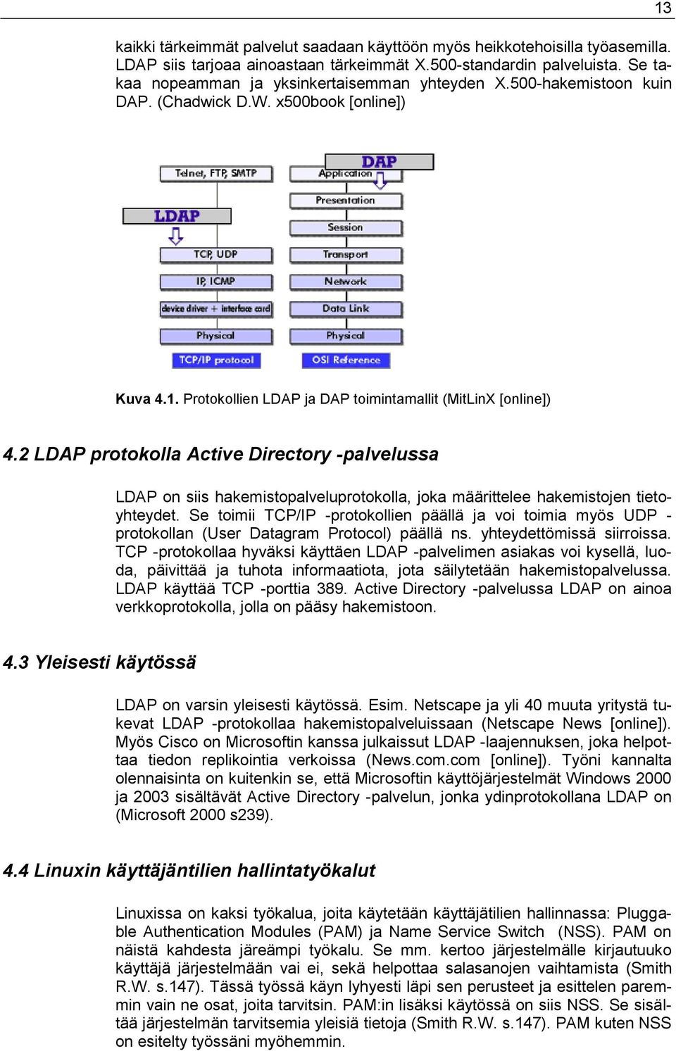 2 LDAP protokolla Active Directory -palvelussa LDAP on siis hakemistopalveluprotokolla, joka määrittelee hakemistojen tietoyhteydet.