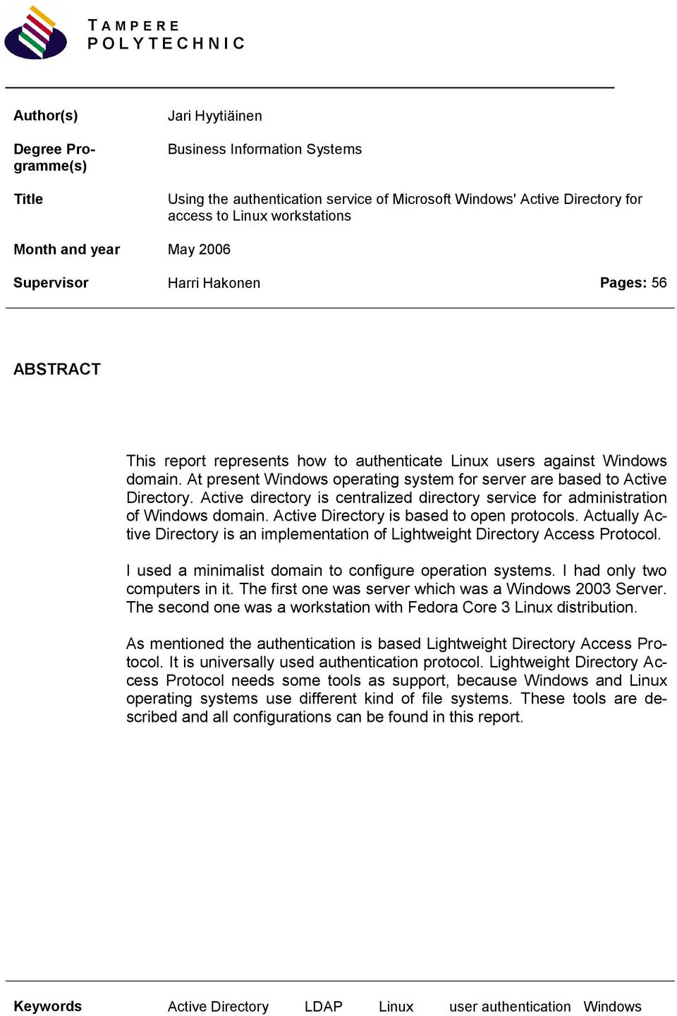 At present Windows operating system for server are based to Active Directory. Active directory is centralized directory service for administration of Windows domain.