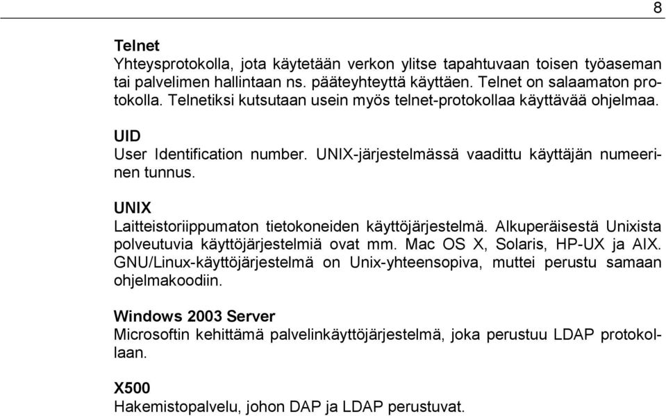 UNIX Laitteistoriippumaton tietokoneiden käyttöjärjestelmä. Alkuperäisestä Unixista polveutuvia käyttöjärjestelmiä ovat mm. Mac OS X, Solaris, HP-UX ja AIX.