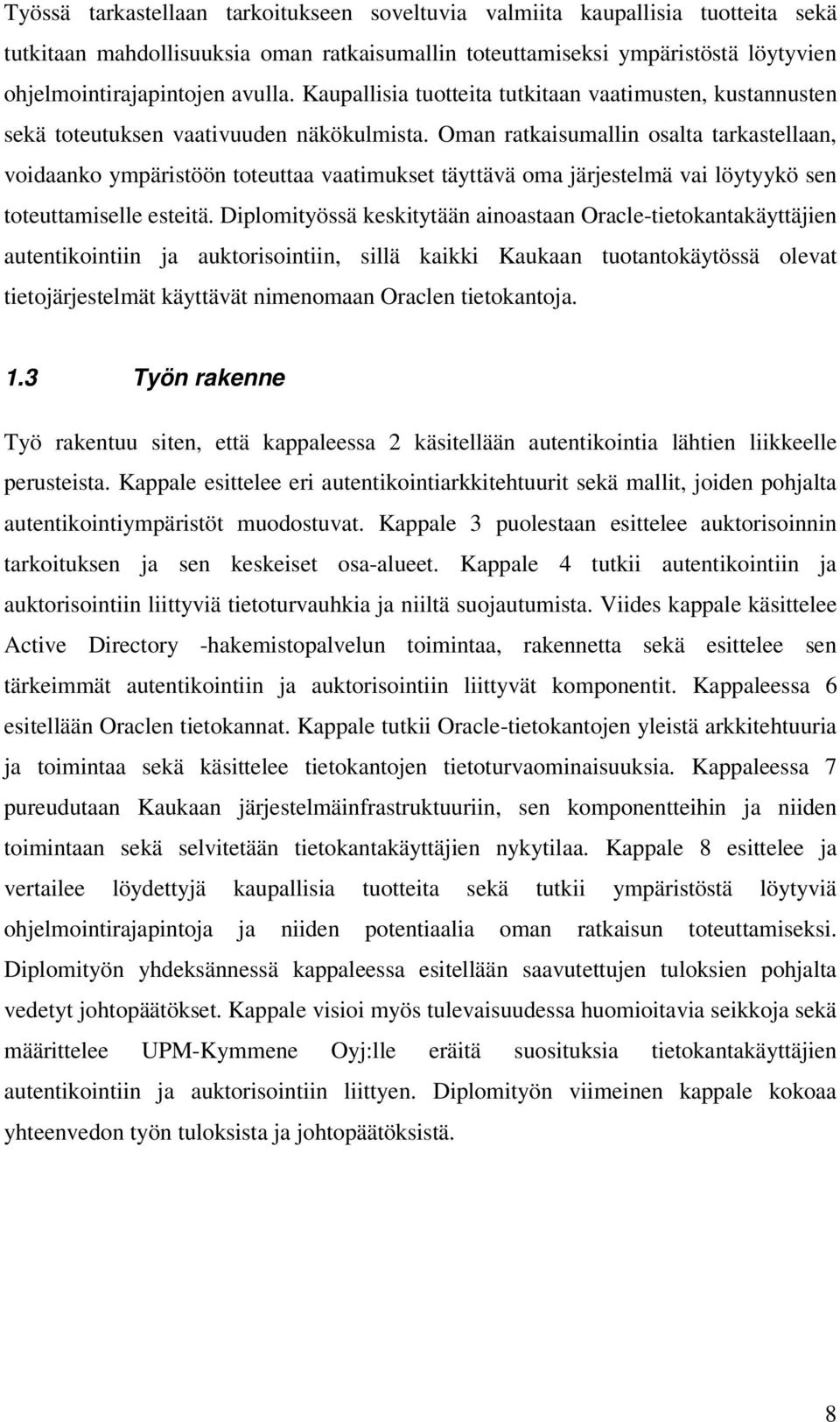 Oman ratkaisumallin osalta tarkastellaan, voidaanko ympäristöön toteuttaa vaatimukset täyttävä oma järjestelmä vai löytyykö sen toteuttamiselle esteitä.