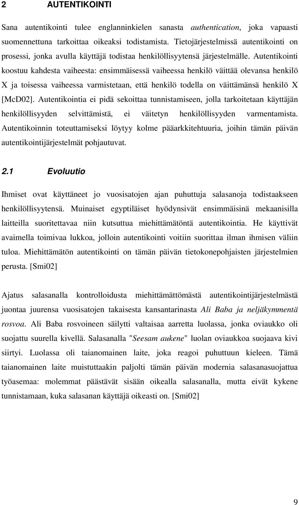 Autentikointi koostuu kahdesta vaiheesta: ensimmäisessä vaiheessa henkilö väittää olevansa henkilö X ja toisessa vaiheessa varmistetaan, että henkilö todella on väittämänsä henkilö X [McD02].