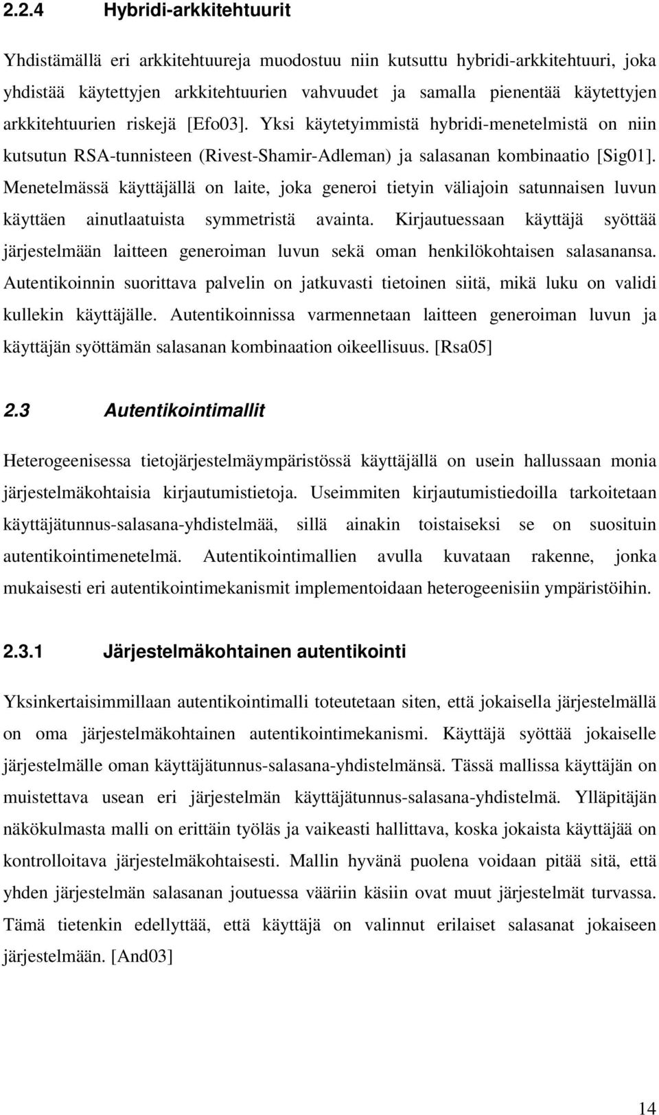 Menetelmässä käyttäjällä on laite, joka generoi tietyin väliajoin satunnaisen luvun käyttäen ainutlaatuista symmetristä avainta.