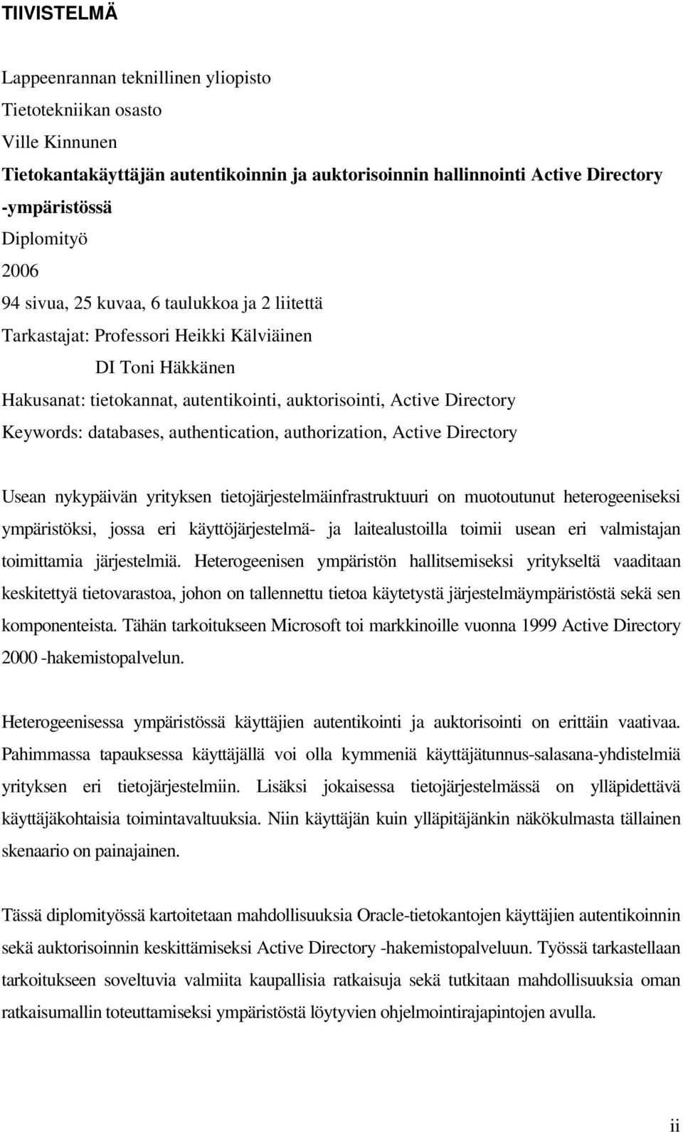 authentication, authorization, Active Directory Usean nykypäivän yrityksen tietojärjestelmäinfrastruktuuri on muotoutunut heterogeeniseksi ympäristöksi, jossa eri käyttöjärjestelmä- ja