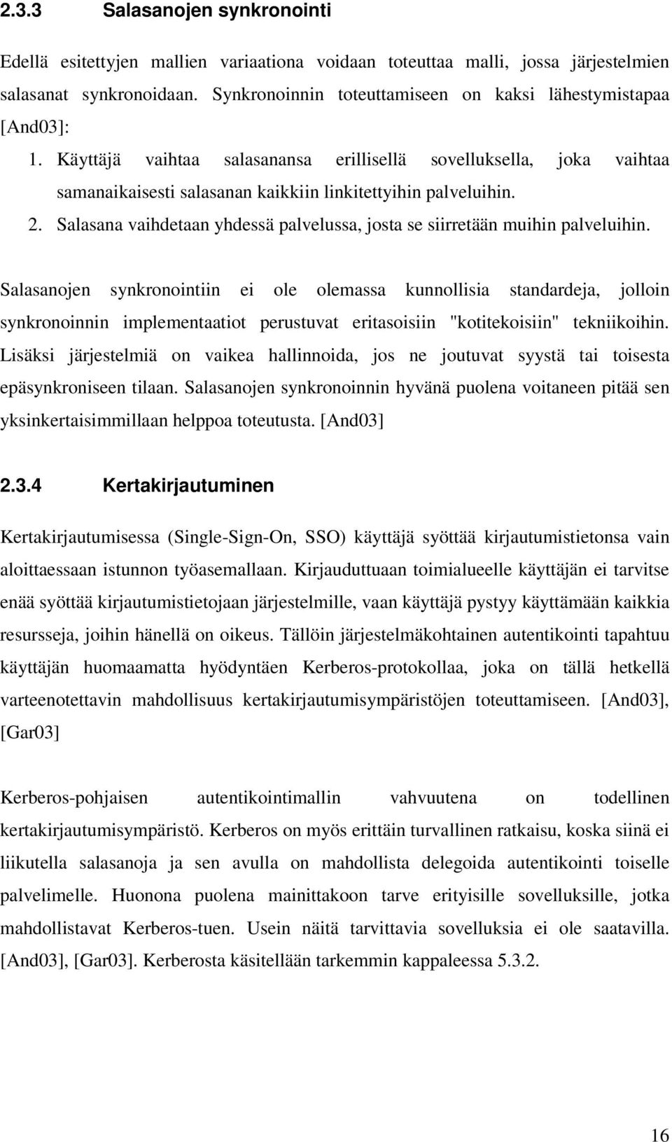 Salasana vaihdetaan yhdessä palvelussa, josta se siirretään muihin palveluihin.