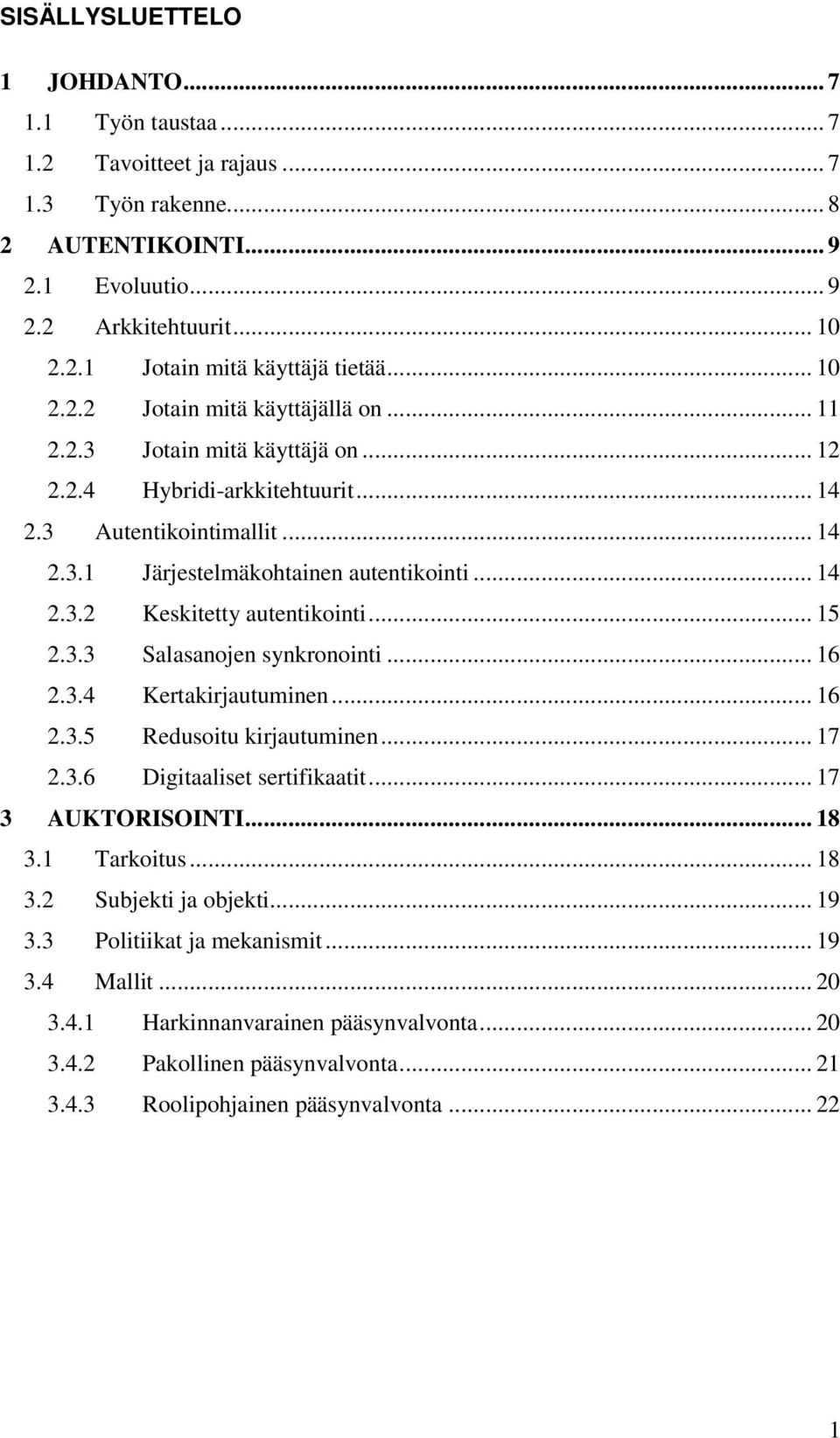 .. 15 2.3.3 Salasanojen synkronointi... 16 2.3.4 Kertakirjautuminen... 16 2.3.5 Redusoitu kirjautuminen... 17 2.3.6 Digitaaliset sertifikaatit... 17 3 AUKTORISOINTI... 18 3.1 Tarkoitus... 18 3.2 Subjekti ja objekti.