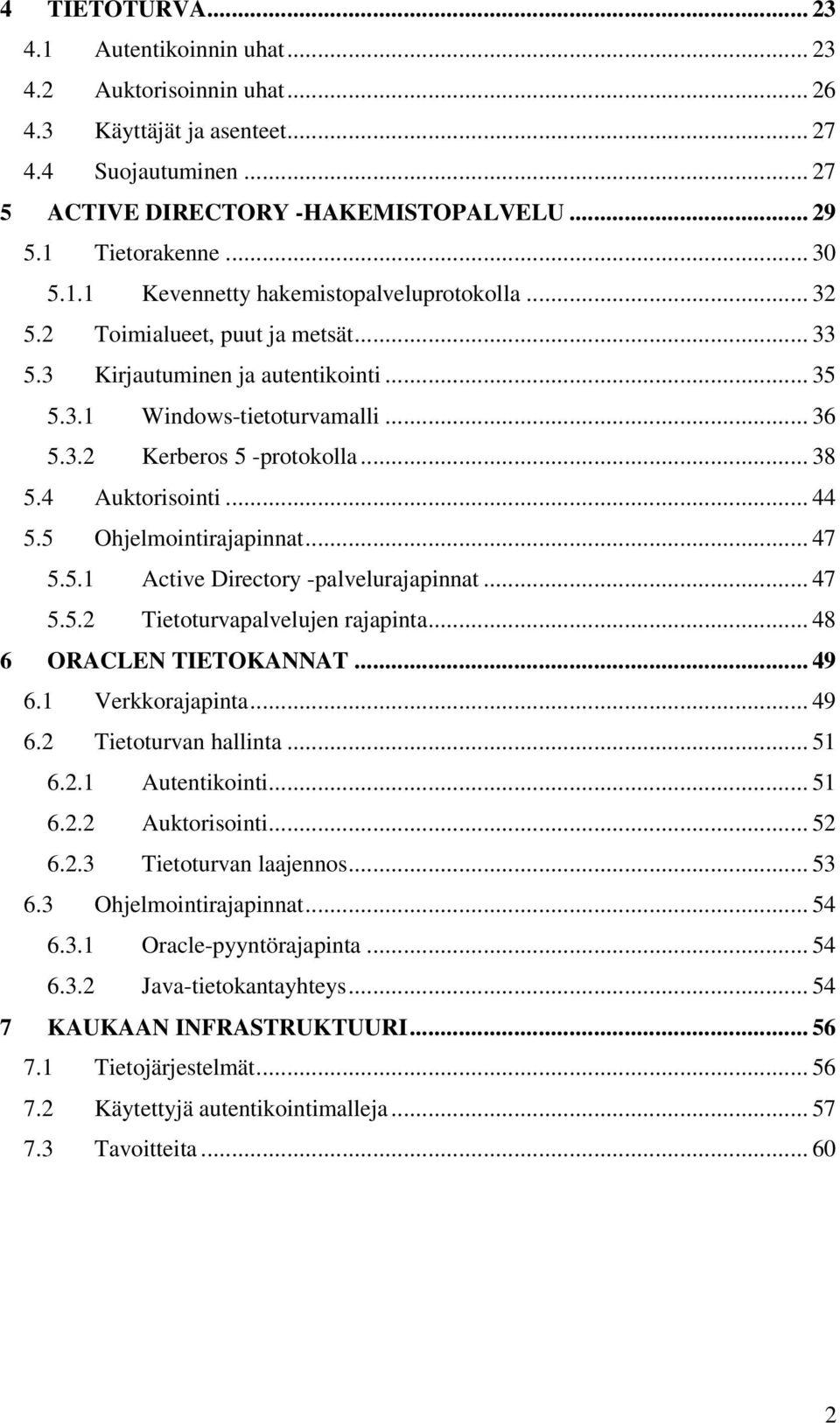 .. 38 5.4 Auktorisointi... 44 5.5 Ohjelmointirajapinnat... 47 5.5.1 Active Directory -palvelurajapinnat... 47 5.5.2 Tietoturvapalvelujen rajapinta... 48 6 ORACLEN TIETOKANNAT... 49 6.