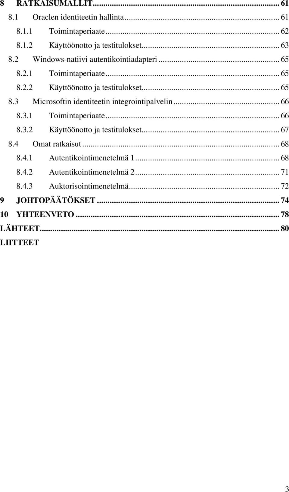 .. 66 8.3.1 Toimintaperiaate... 66 8.3.2 Käyttöönotto ja testitulokset... 67 8.4 Omat ratkaisut... 68 8.4.1 Autentikointimenetelmä 1... 68 8.4.2 Autentikointimenetelmä 2.