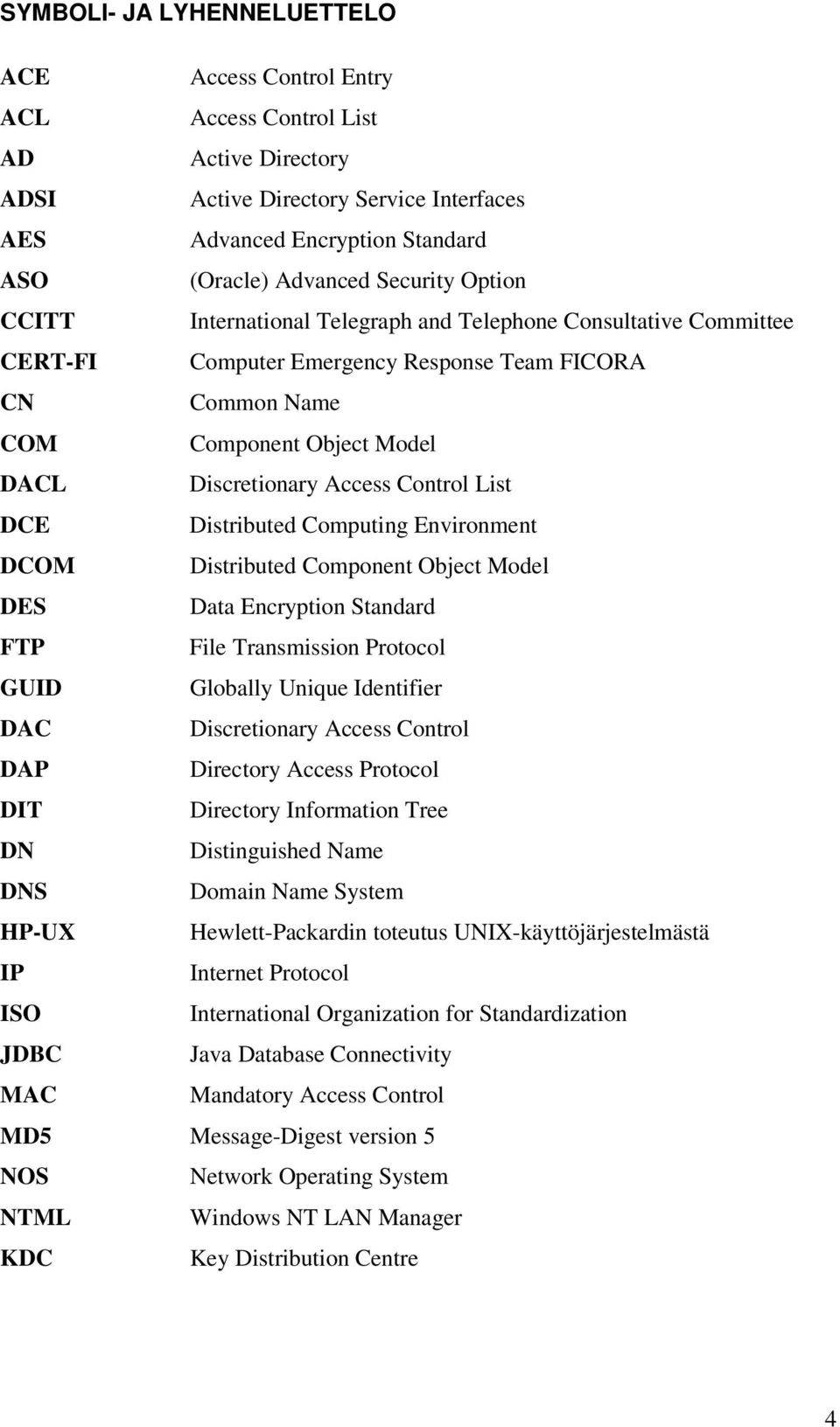 Control List DCE Distributed Computing Environment DCOM Distributed Component Object Model DES Data Encryption Standard FTP File Transmission Protocol GUID Globally Unique Identifier DAC