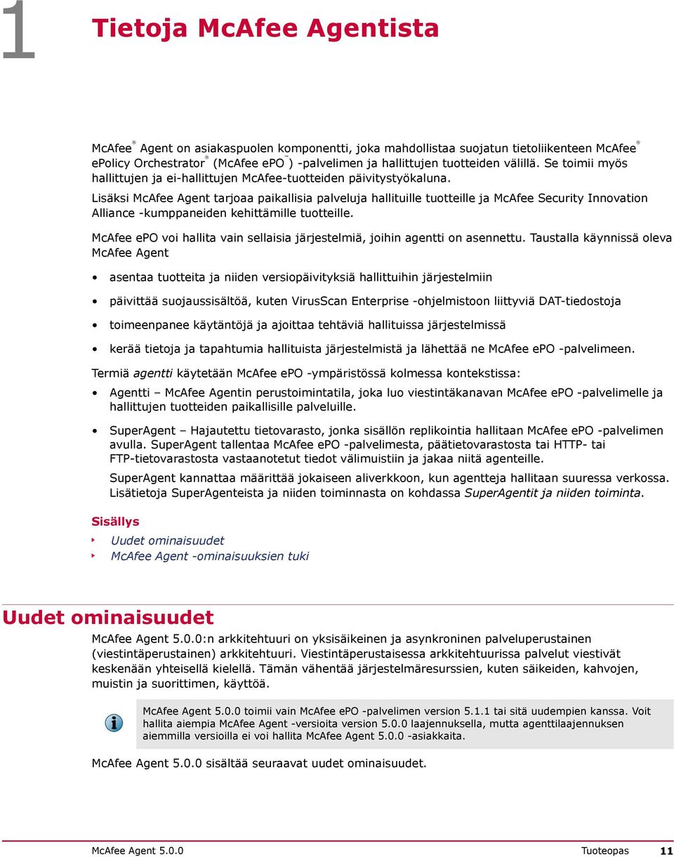 Lisäksi McAfee Agent tarjoaa paikallisia palveluja hallituille tuotteille ja McAfee Security Innovation Alliance -kumppaneiden kehittämille tuotteille.