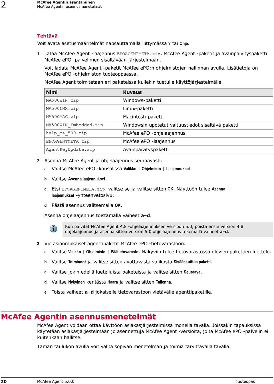 Lisätietoja on McAfee epo -ohjelmiston tuoteoppaassa. McAfee Agent toimitetaan eri paketeissa kullekin tuetulle käyttöjärjestelmälle. Nimi MA500WIN.zip MA500LNX.zip MA500MAC.zip MA500WIN_Embedded.