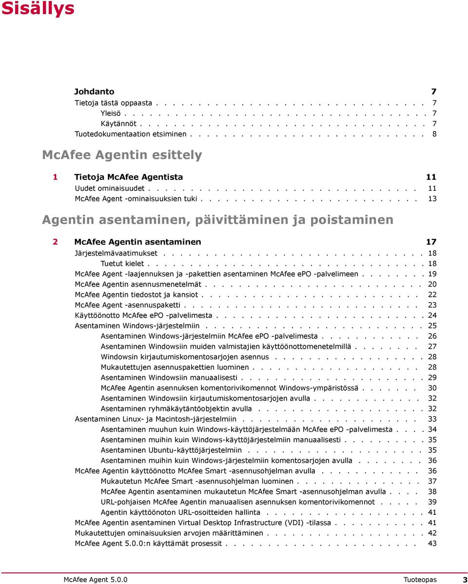 ......................... 13 Agentin asentaminen, päivittäminen ja poistaminen 2 McAfee Agentin asentaminen 17 Järjestelmävaatimukset............................... 18 Tuetut kielet.