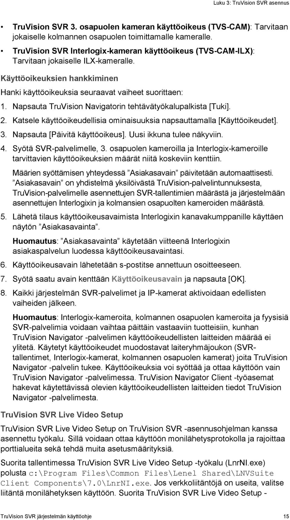 Napsauta TruVision Navigatorin tehtävätyökalupalkista [Tuki]. 2. Katsele käyttöoikeudellisia ominaisuuksia napsauttamalla [Käyttöoikeudet]. 3. Napsauta [Päivitä käyttöoikeus].