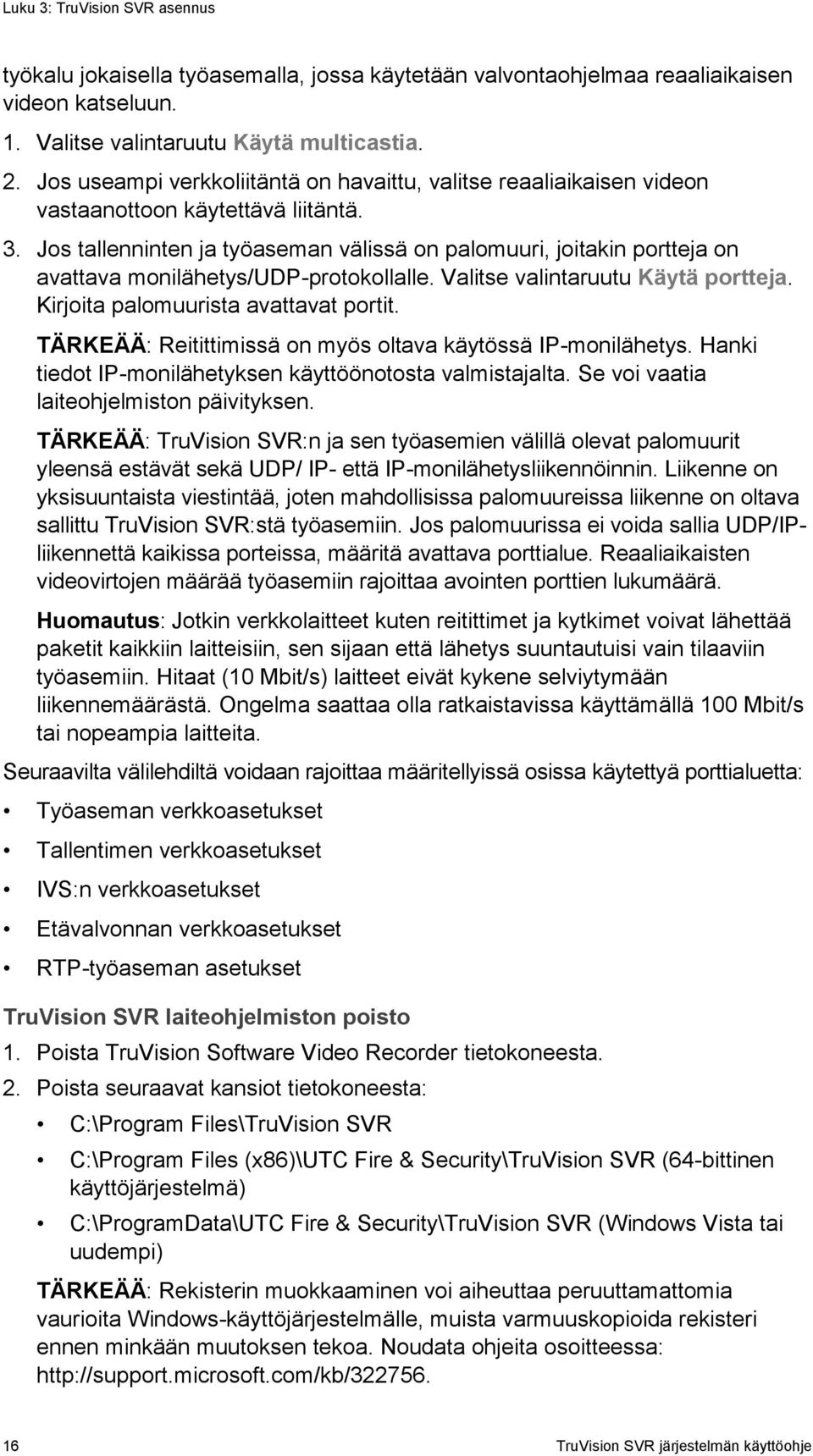 Jos tallenninten ja työaseman välissä on palomuuri, joitakin portteja on avattava monilähetys/udp-protokollalle. Valitse valintaruutu Käytä portteja. Kirjoita palomuurista avattavat portit.