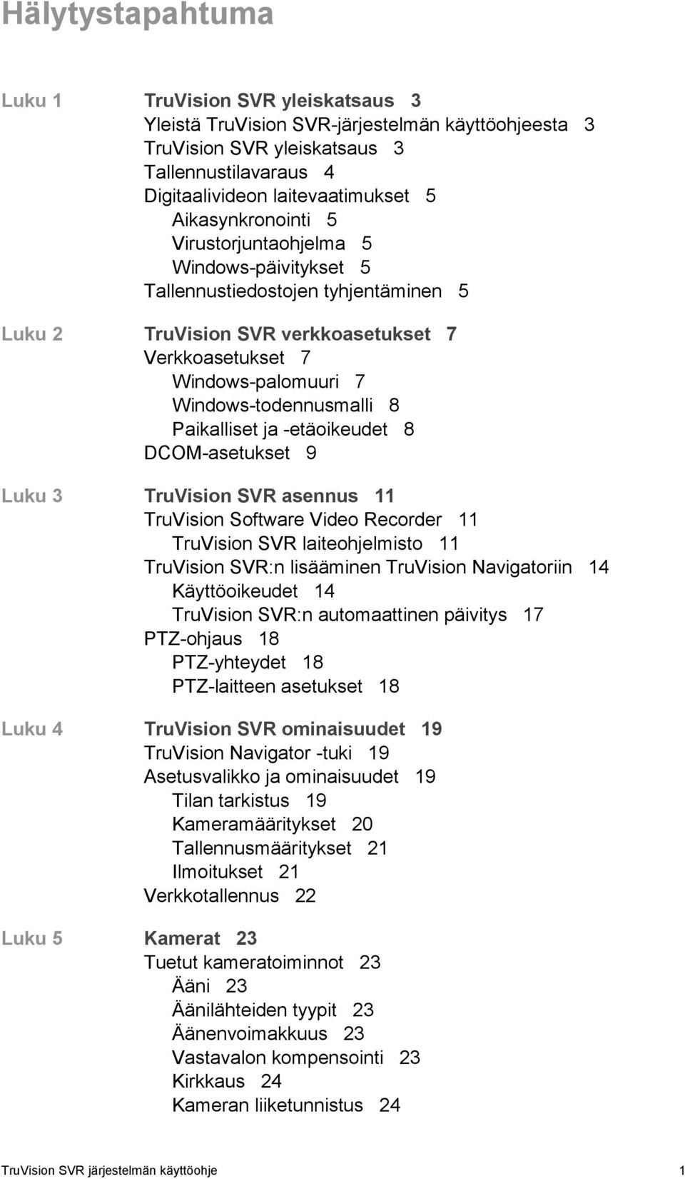 8 Paikalliset ja -etäoikeudet 8 DCOM-asetukset 9 Luku 3 TruVision SVR asennus 11 TruVision Software Video Recorder 11 TruVision SVR laiteohjelmisto 11 TruVision SVR:n lisääminen TruVision