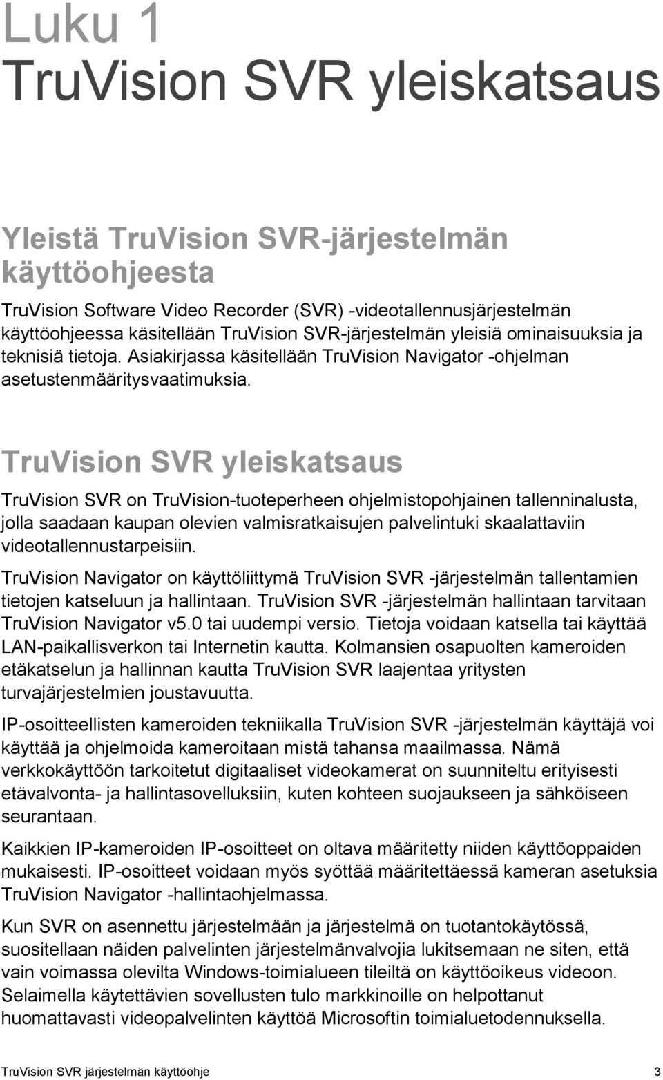 TruVision SVR yleiskatsaus TruVision SVR on TruVision-tuoteperheen ohjelmistopohjainen tallenninalusta, jolla saadaan kaupan olevien valmisratkaisujen palvelintuki skaalattaviin
