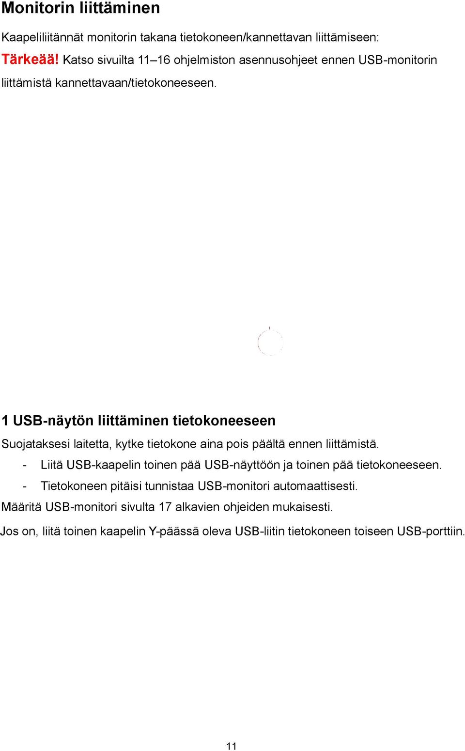 1 USB-näytön liittäminen tietokoneeseen Suojataksesi laitetta, kytke tietokone aina pois päältä ennen liittämistä.