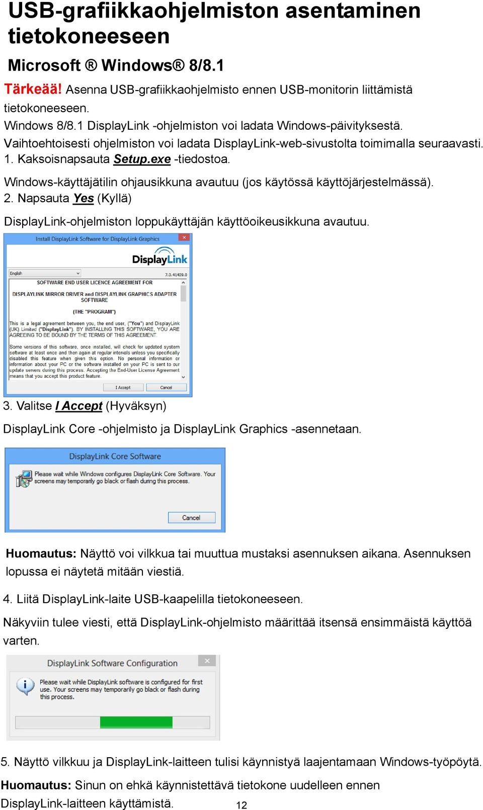 Windows-käyttäjätilin ohjausikkuna avautuu (jos käytössä käyttöjärjestelmässä). 2. Napsauta Yes (Kyllä) DisplayLink-ohjelmiston loppukäyttäjän käyttöoikeusikkuna avautuu. 3.