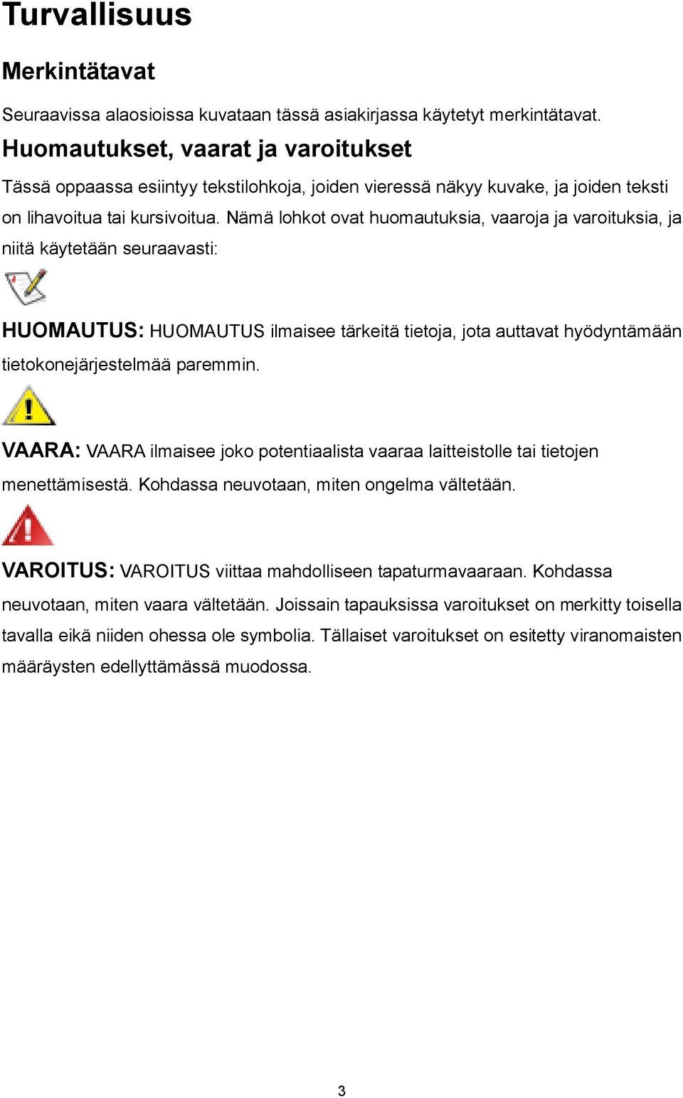 Nämä lohkot ovat huomautuksia, vaaroja ja varoituksia, ja niitä käytetään seuraavasti: HUOMAUTUS: HUOMAUTUS ilmaisee tärkeitä tietoja, jota auttavat hyödyntämään tietokonejärjestelmää paremmin.