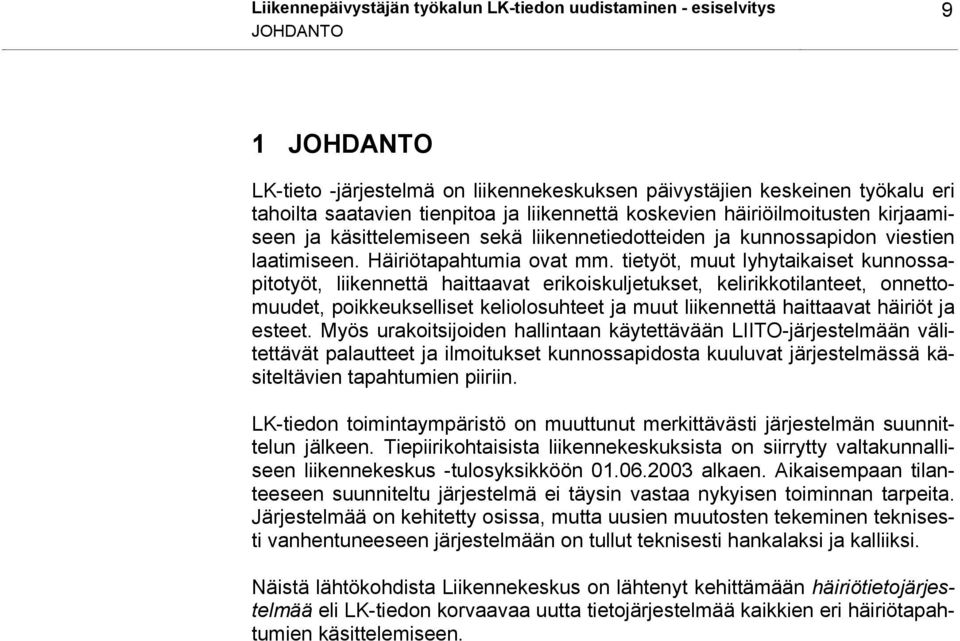 tietyöt, muut lyhytaikaiset kunnossapitotyöt, liikennettä haittaavat erikoiskuljetukset, kelirikkotilanteet, onnettomuudet, poikkeukselliset keliolosuhteet ja muut liikennettä haittaavat häiriöt ja