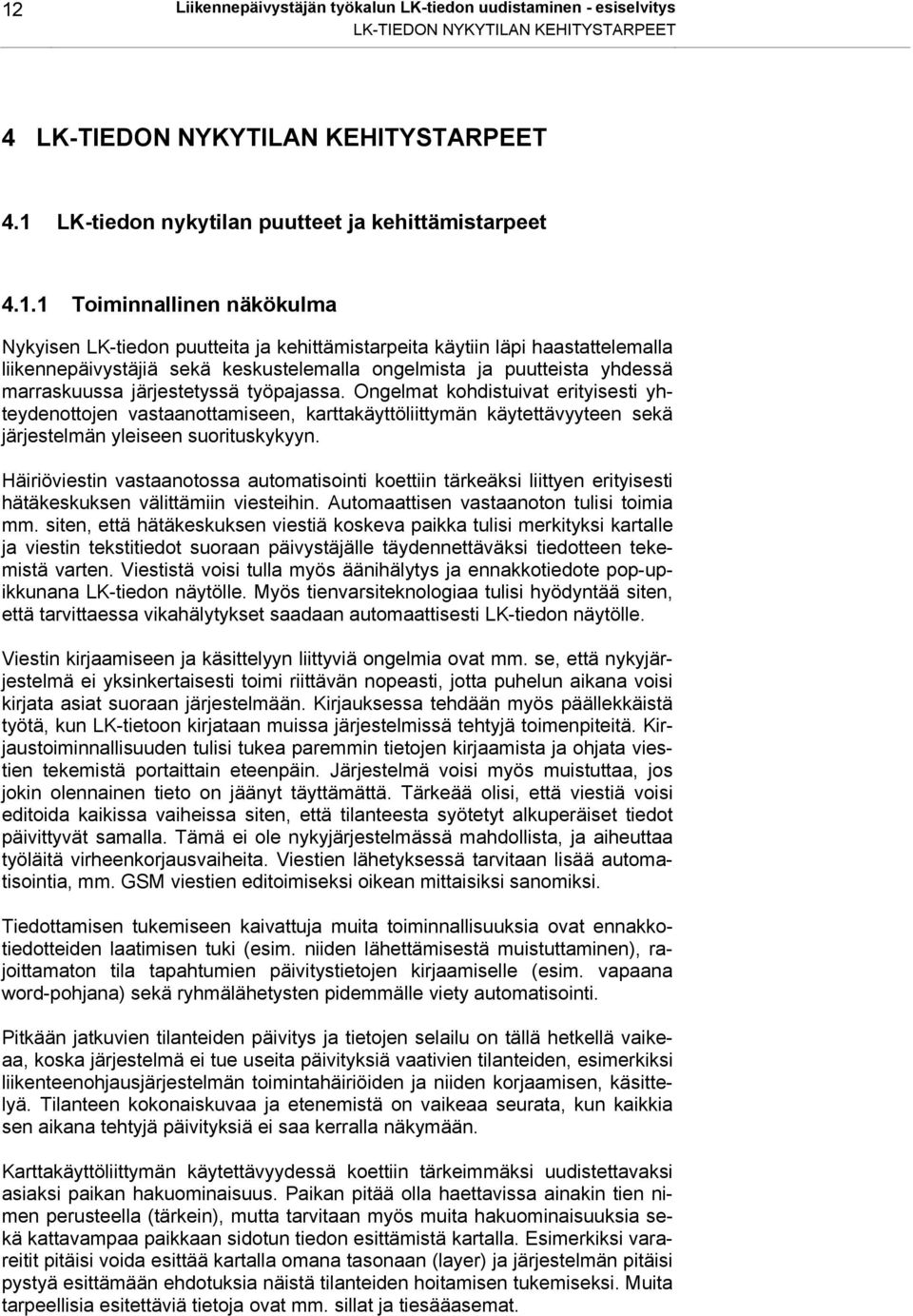 järjestetyssä työpajassa. Ongelmat kohdistuivat erityisesti yhteydenottojen vastaanottamiseen, karttakäyttöliittymän käytettävyyteen sekä järjestelmän yleiseen suorituskykyyn.