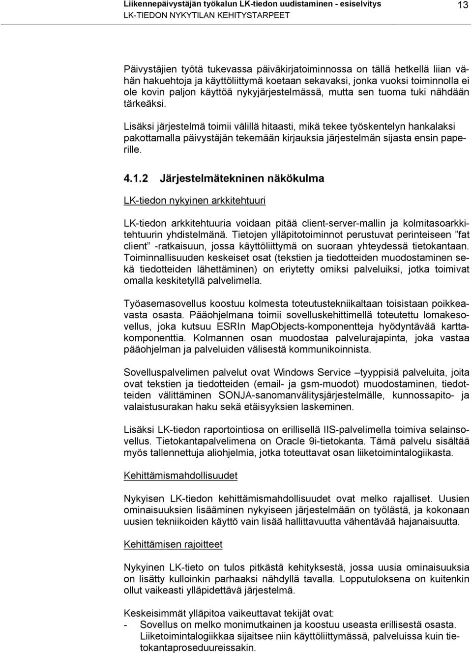 Lisäksi järjestelmä toimii välillä hitaasti, mikä tekee työskentelyn hankalaksi pakottamalla päivystäjän tekemään kirjauksia järjestelmän sijasta ensin paperille. 4.1.