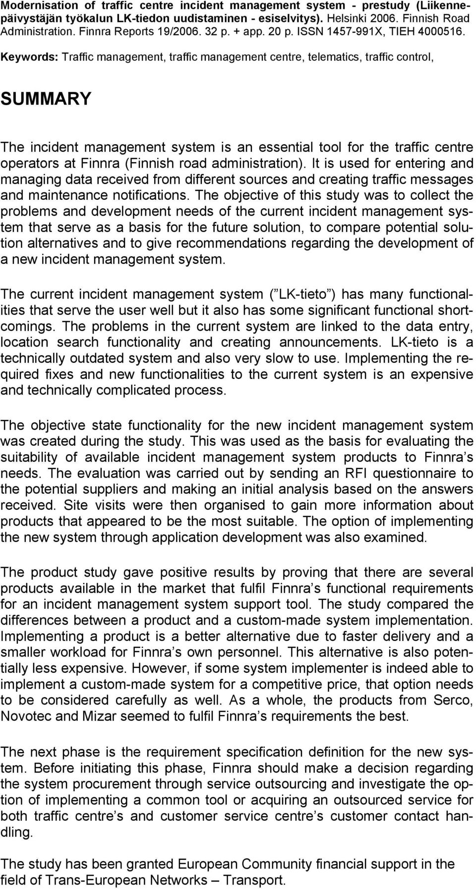 Keywords: Traffic management, traffic management centre, telematics, traffic control, SUMMARY The incident management system is an essential tool for the traffic centre operators at Finnra (Finnish