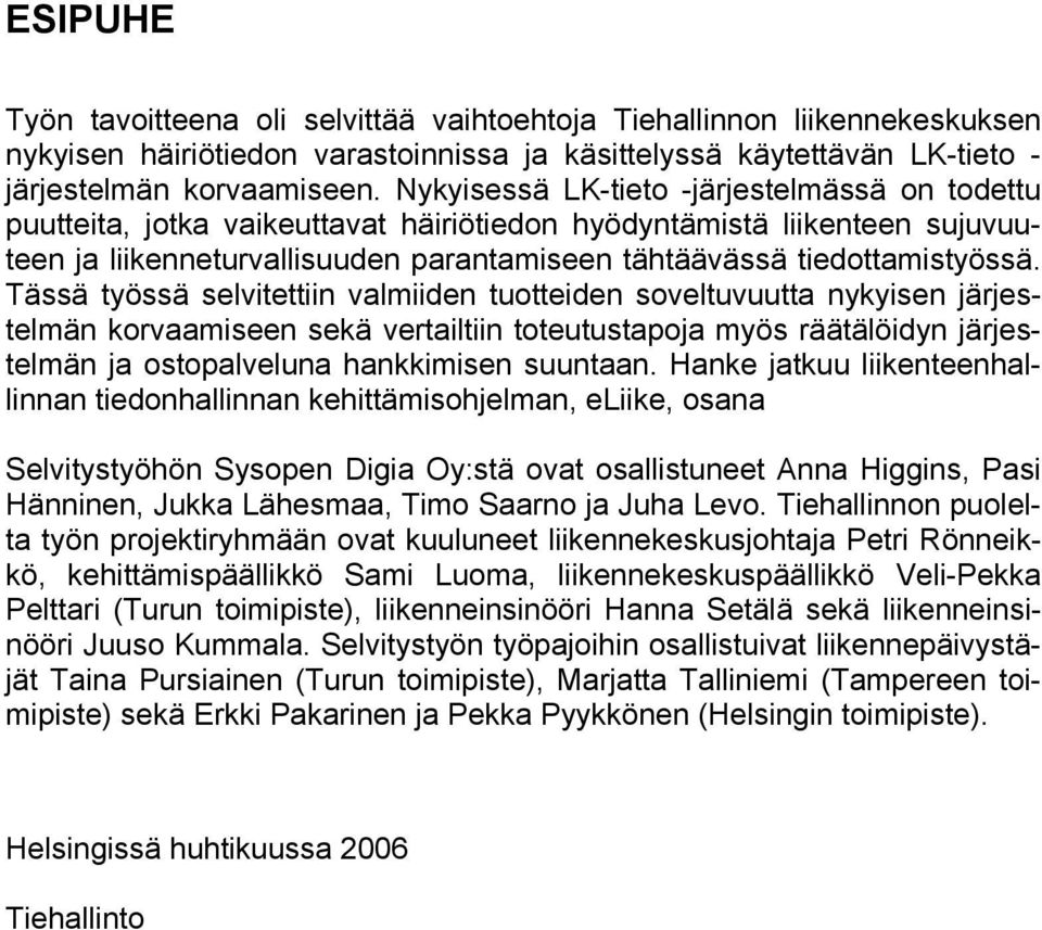 Tässä työssä selvitettiin valmiiden tuotteiden soveltuvuutta nykyisen järjestelmän korvaamiseen sekä vertailtiin toteutustapoja myös räätälöidyn järjestelmän ja ostopalveluna hankkimisen suuntaan.