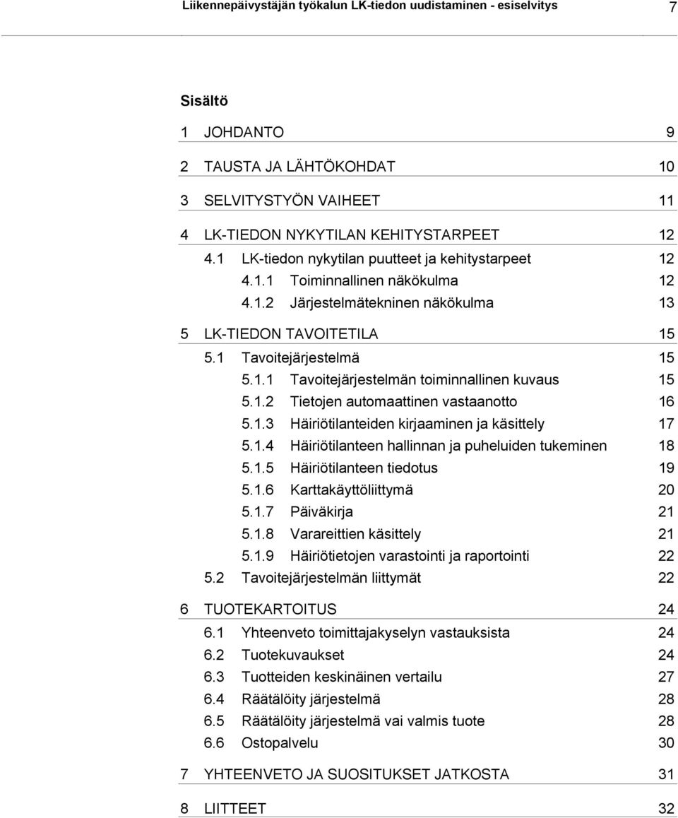 1.2 Tietojen automaattinen vastaanotto 16 5.1.3 Häiriötilanteiden kirjaaminen ja käsittely 17 5.1.4 Häiriötilanteen hallinnan ja puheluiden tukeminen 18 5.1.5 Häiriötilanteen tiedotus 19 5.1.6 Karttakäyttöliittymä 20 5.